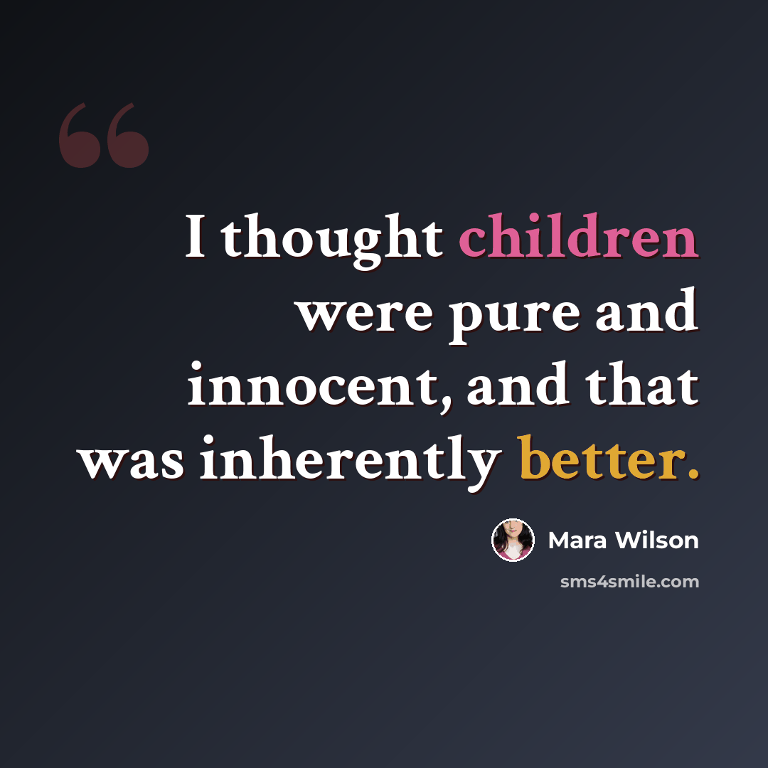 “I thought children were pure and innocent, and that was inherently better.” quote by Mara Wilson