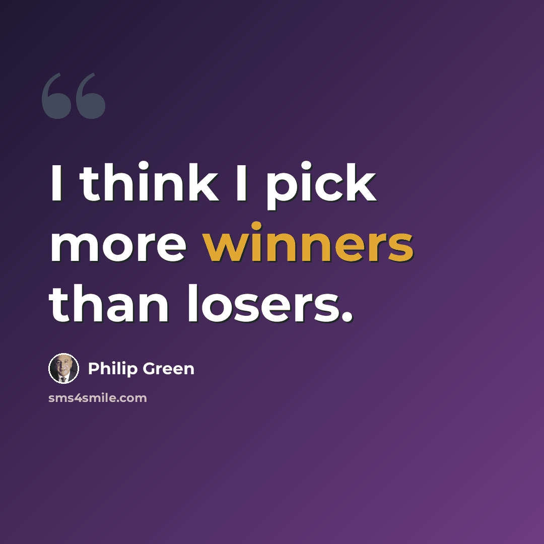 “I think I pick more winners than losers.” quote by Philip Green