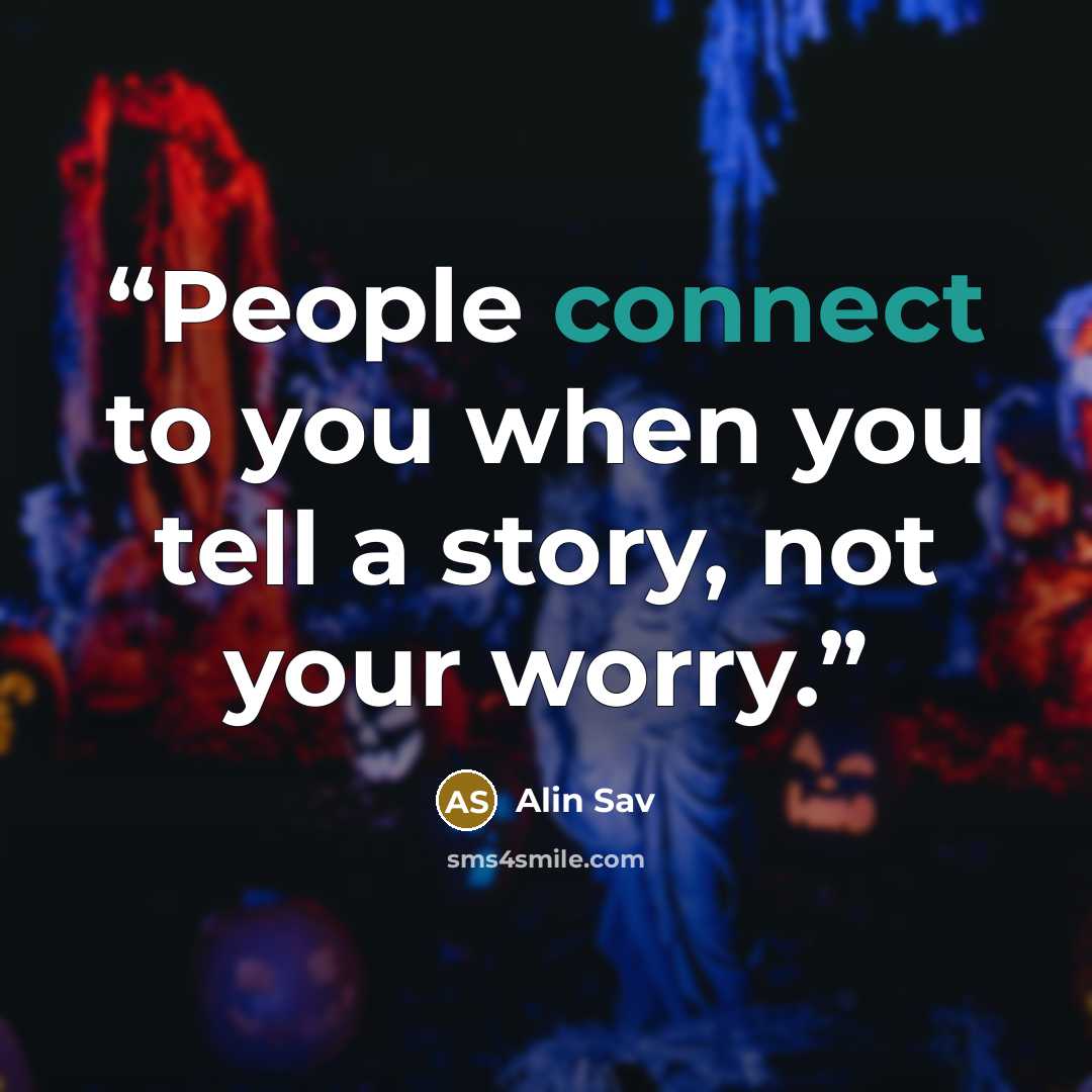 “People connect to you when you tell a story, not your worry.” quote by Alin Sav