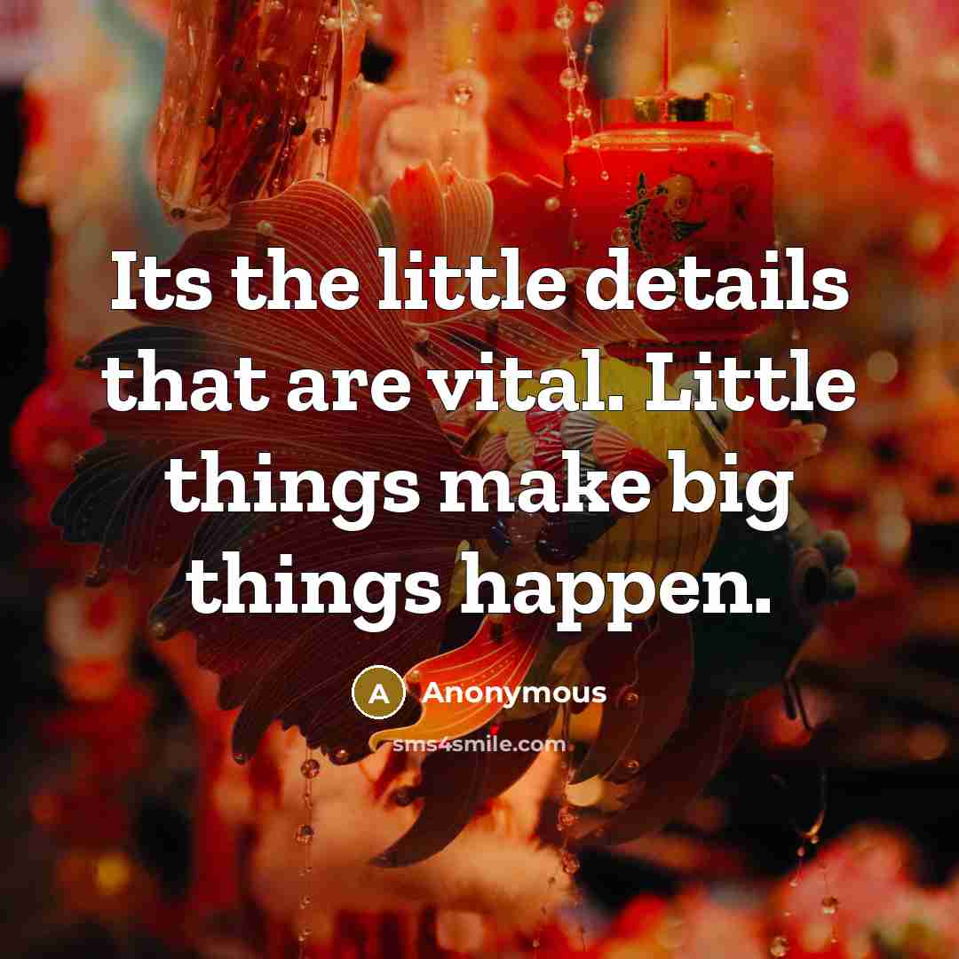 “Its the little details that are vital. Little things make big things happen.” quote by Anonymous