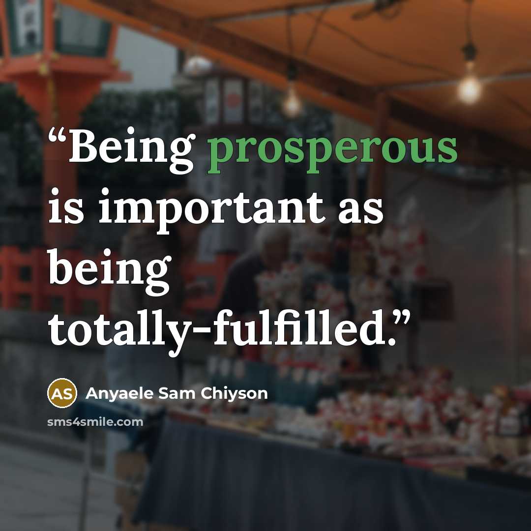 “Being prosperous is important as being totally-fulfilled.” quote by Anyaele Sam Chiyson