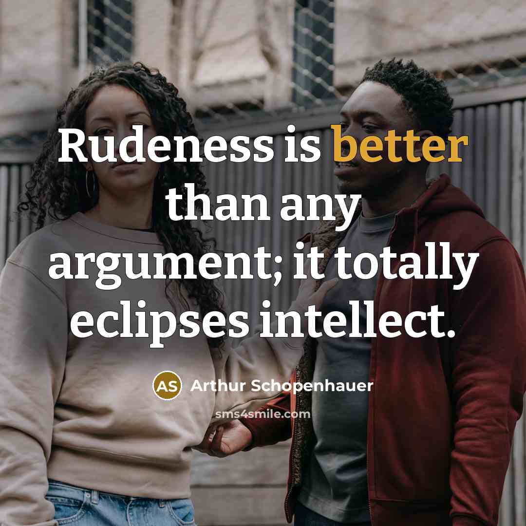 “Rudeness is better than any argument; it totally eclipses intellect.” quote by Arthur Schopenhauer