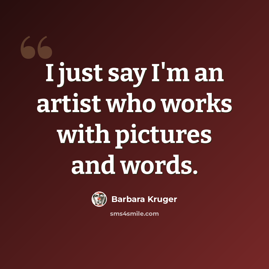 “I just say I'm an artist who works with pictures and words.” quote by Barbara Kruger