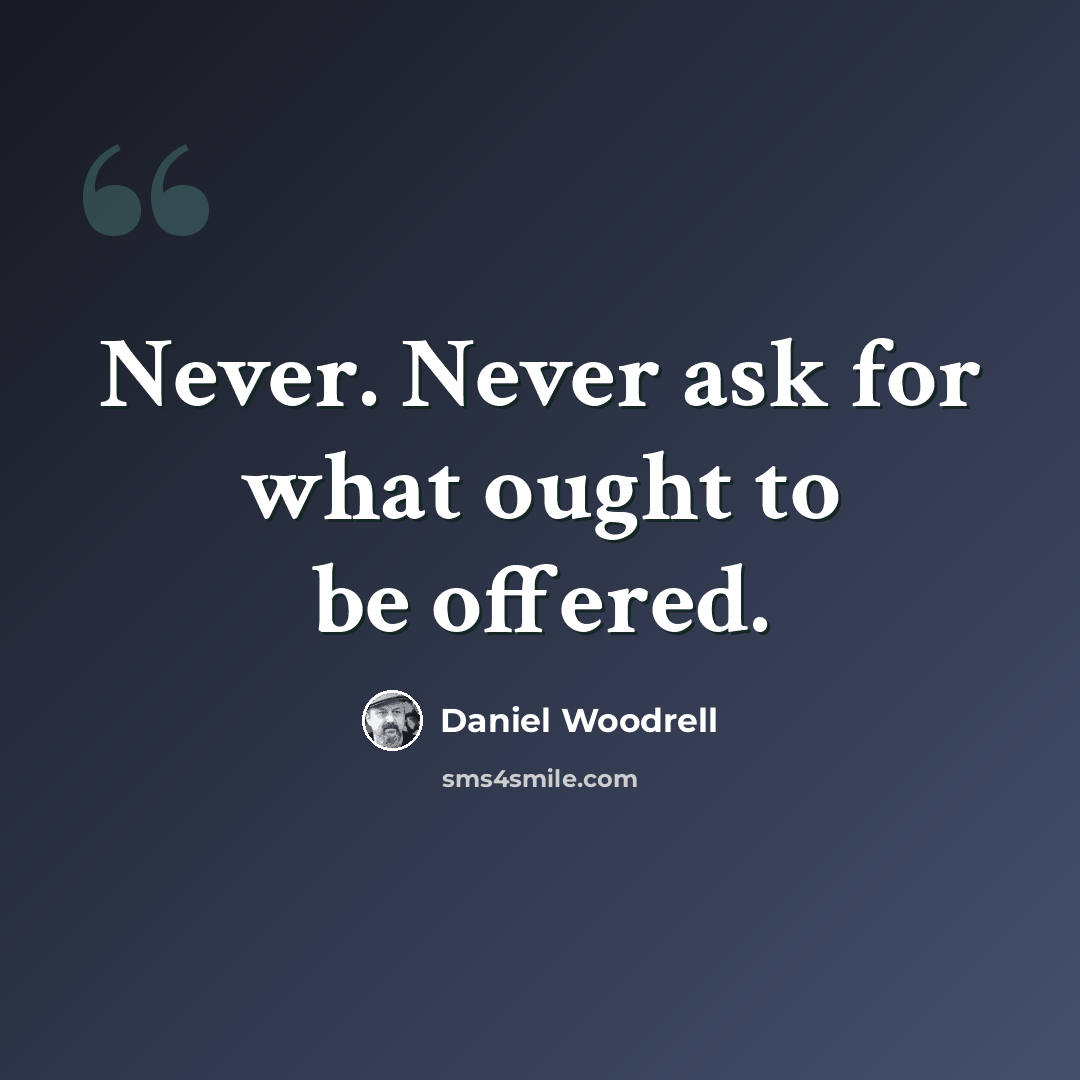 “Never. Never ask for what ought to be offered.” quote by Daniel Woodrell