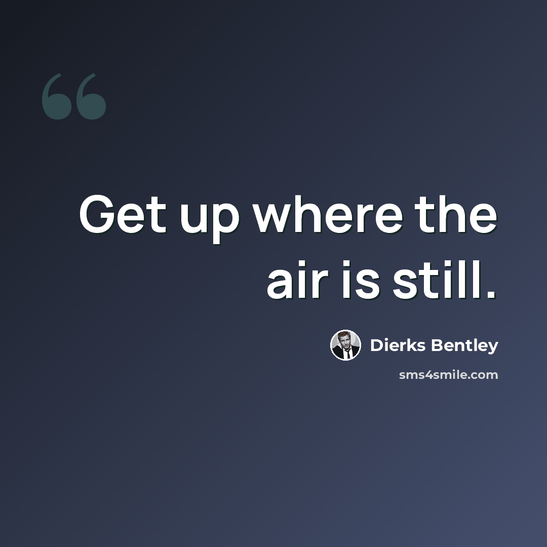 “Get up where the air is still.” quote by Dierks Bentley