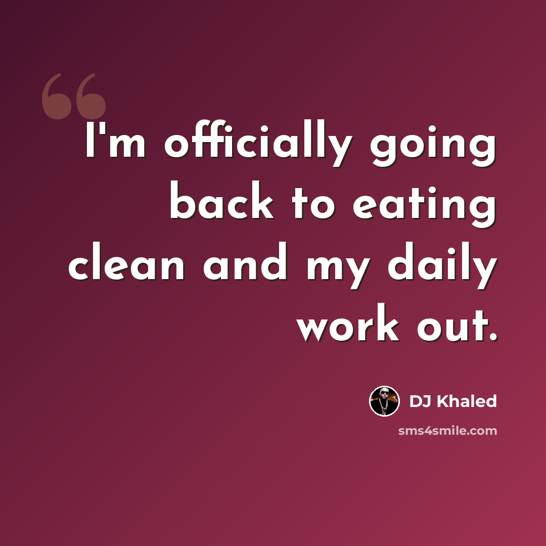 “I'm officially going back to eating clean and my daily work out.” quote by DJ Khaled