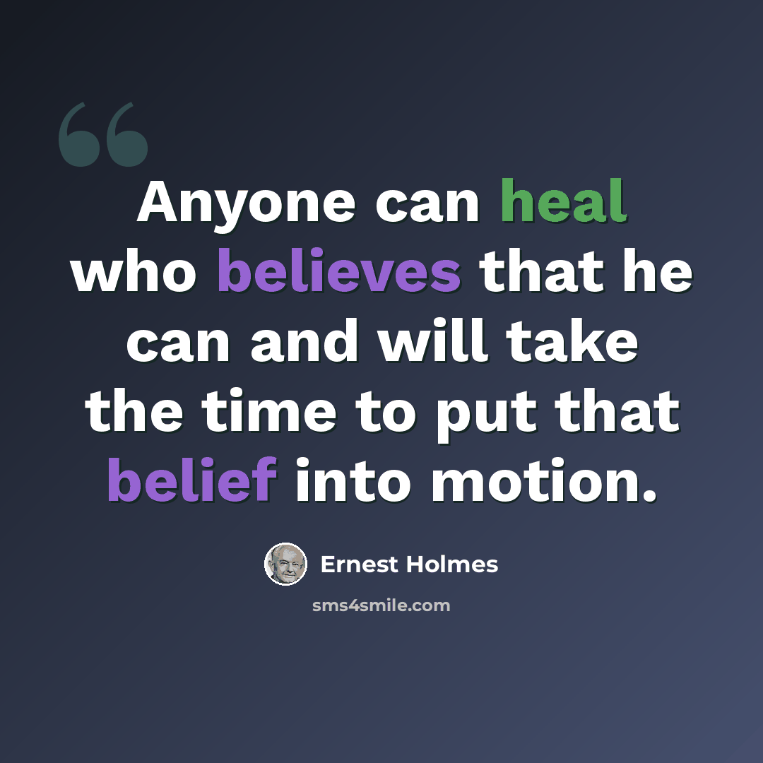 “Anyone can heal who believes that he can and will take the time to put that belief into motion.” quote by Ernest Holmes