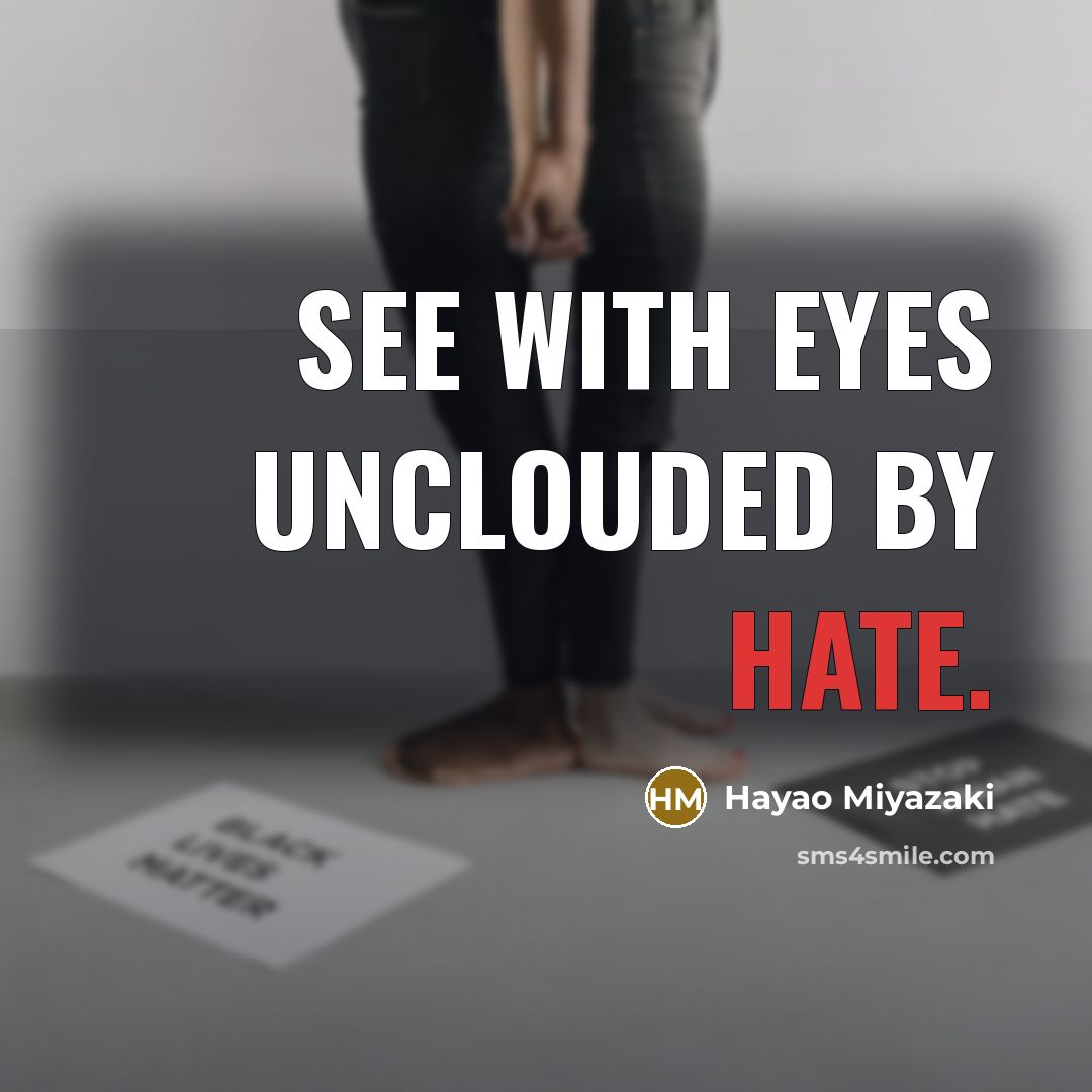 “See with eyes unclouded by hate.” quote by Hayao Miyazaki