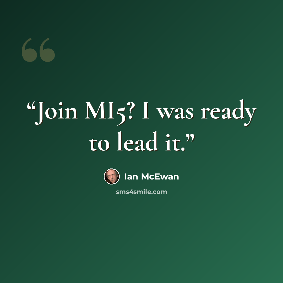 “Join MI5? I was ready to lead it.” quote by Ian McEwan