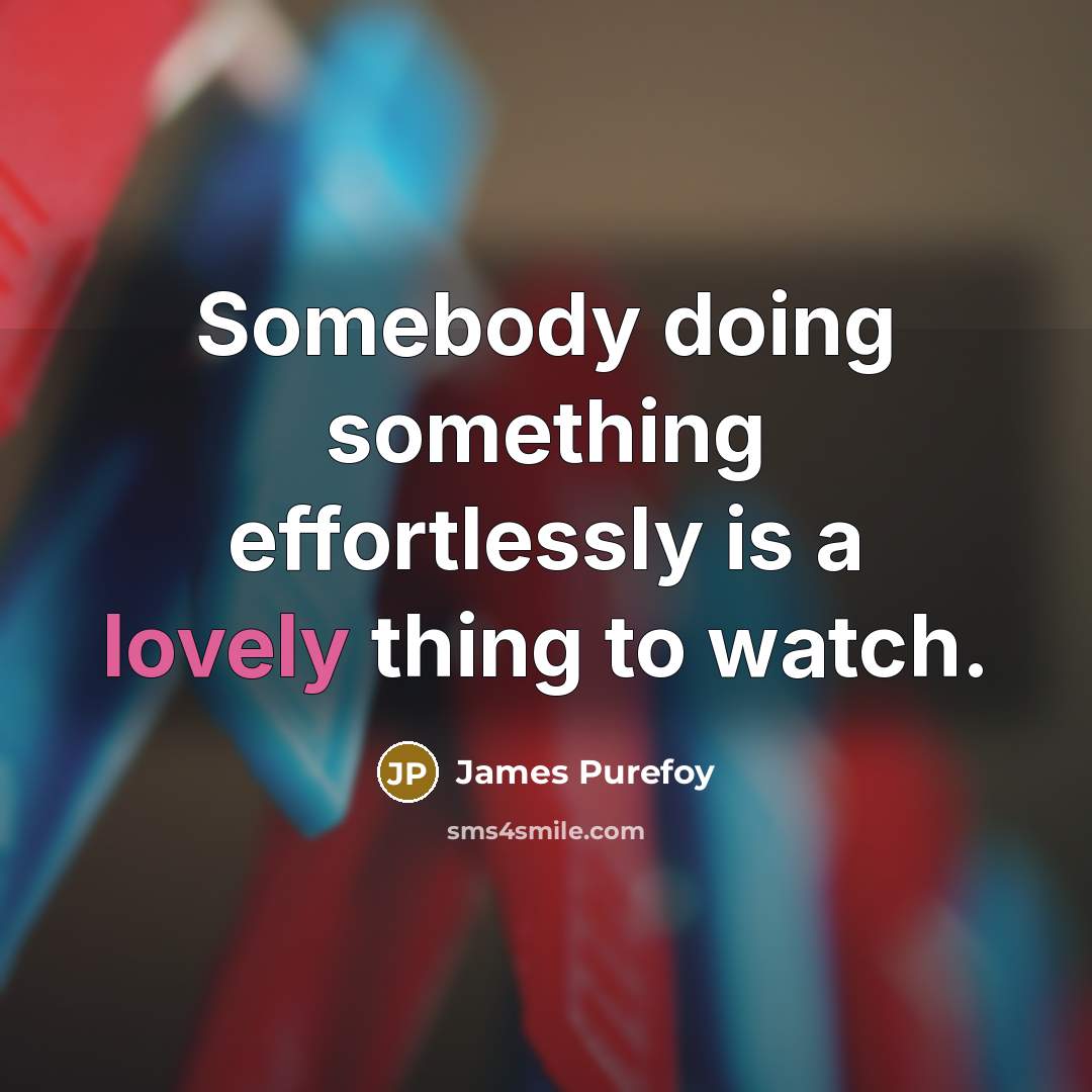 “Somebody doing something effortlessly is a lovely thing to watch.” quote by James Purefoy