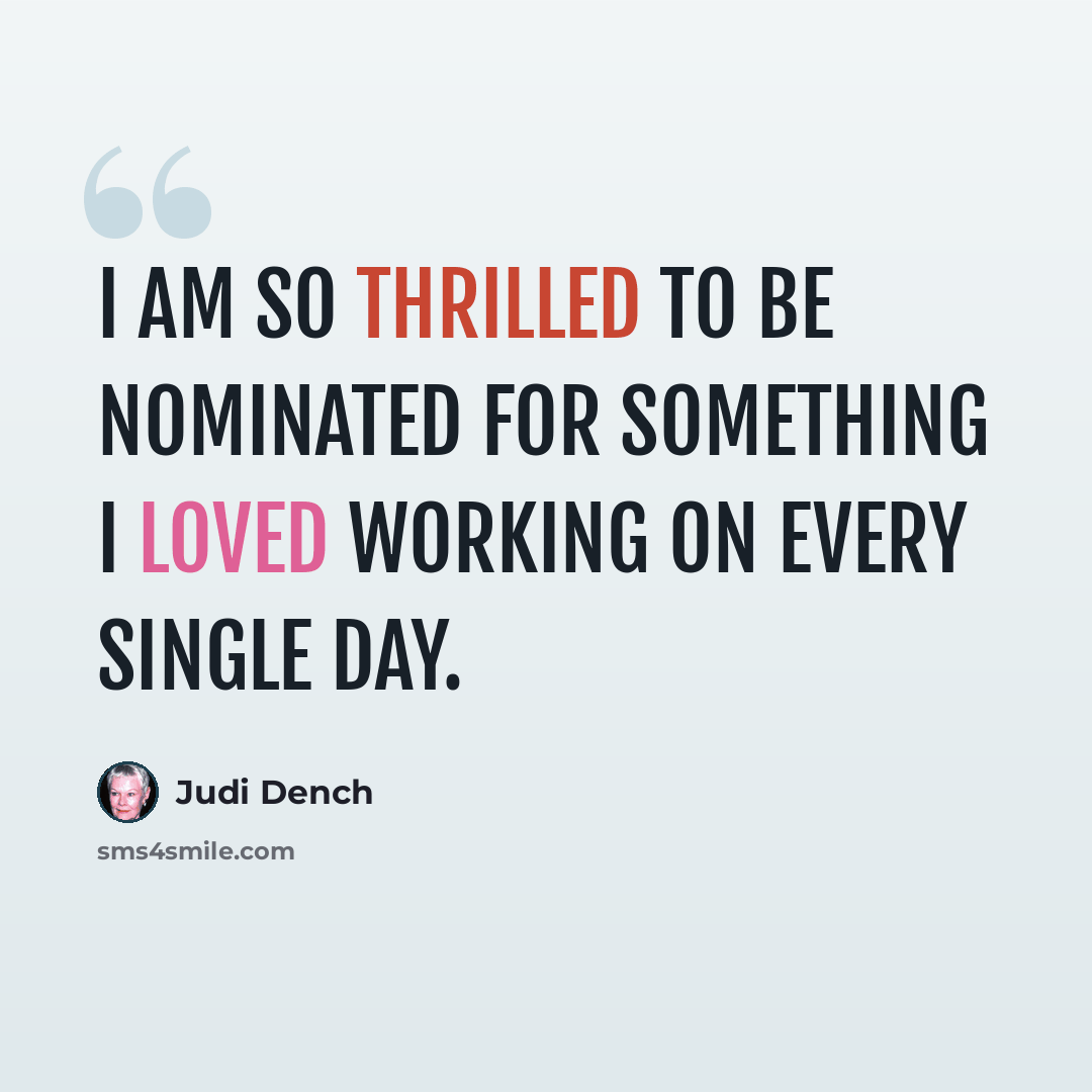 “I am so thrilled to be nominated for something I loved working on every single day.” quote by Judi Dench