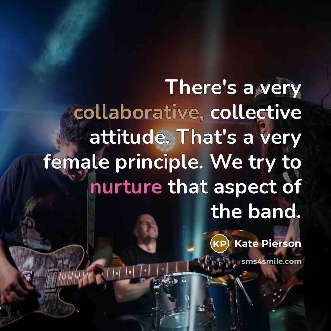 “There's a very collaborative, collective attitude. That's a very female principle. We try to nurture that aspect of the band.” quote by Kate Pierson