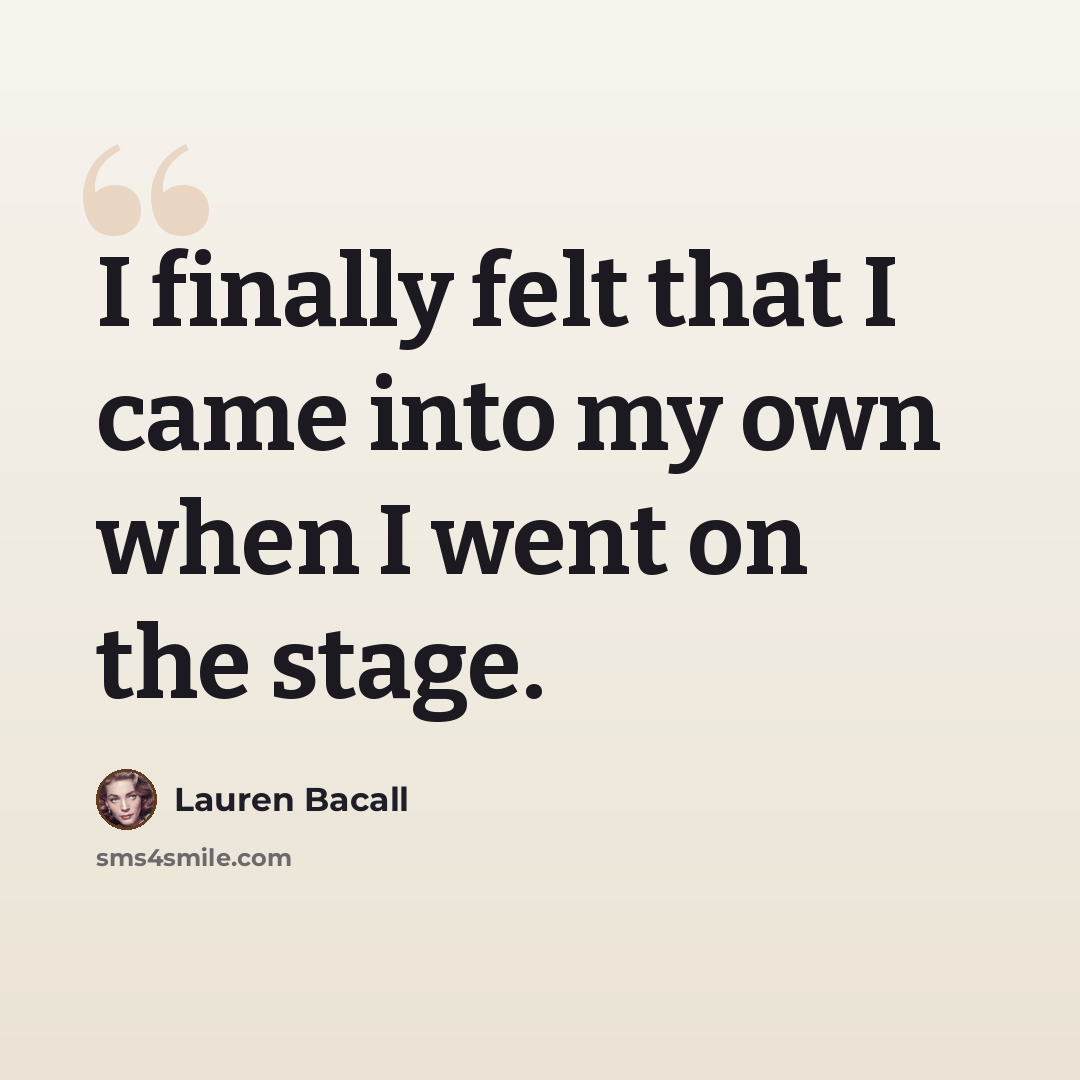 “I finally felt that I came into my own when I went on the stage.” quote by Lauren Bacall