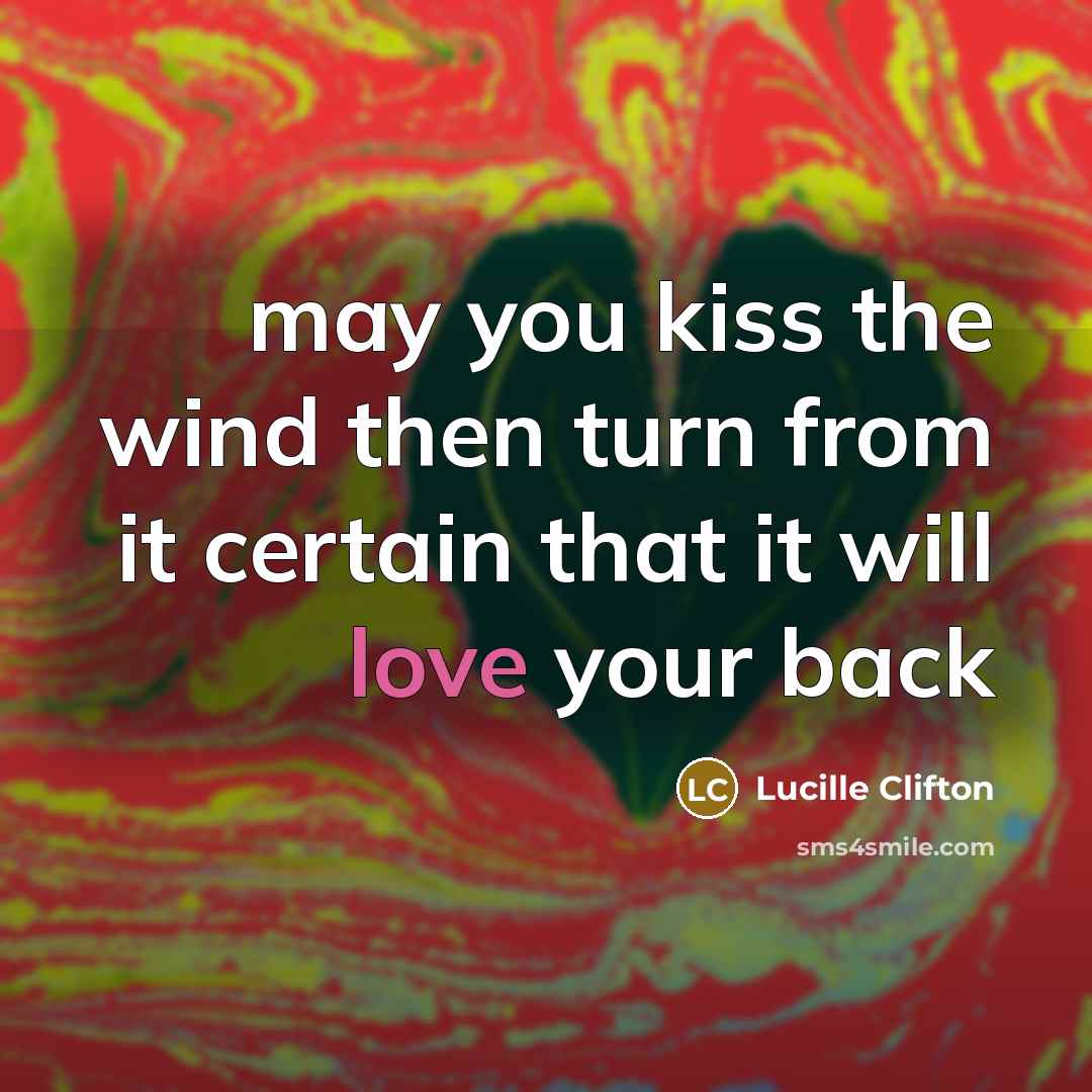 “may you kiss the wind then turn from it certain that it will love your back” quote by Lucille Clifton