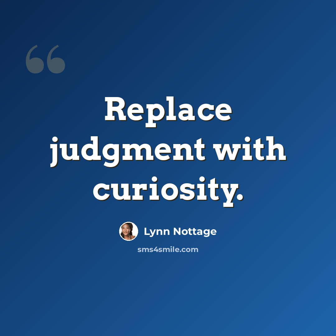 “Replace judgment with curiosity.” quote by Lynn Nottage