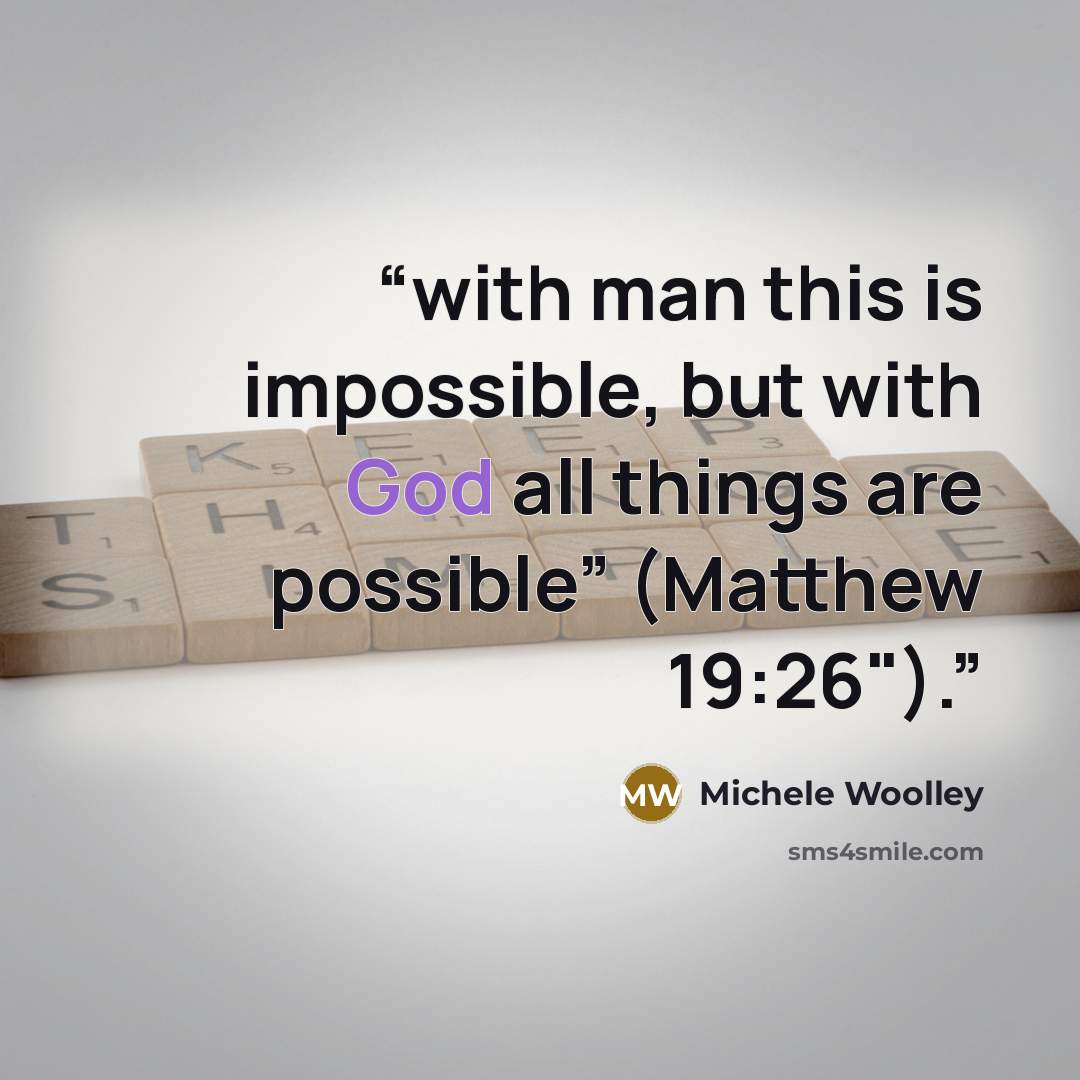 “with man this is impossible, but with God all things are possible” (Matthew 19:26").” quote by Michele Woolley