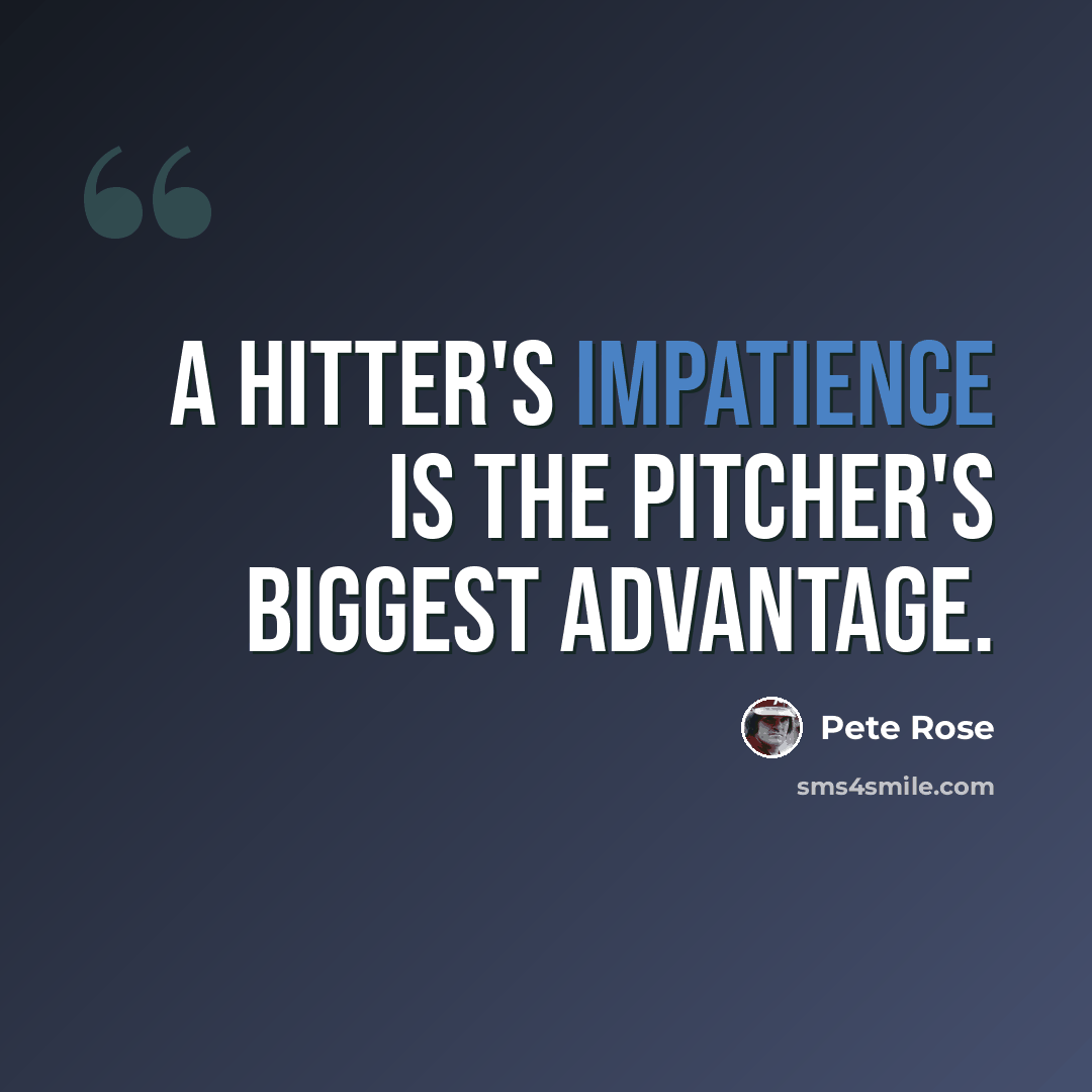 “A hitter's impatience is the pitcher's biggest advantage.” quote by Pete Rose