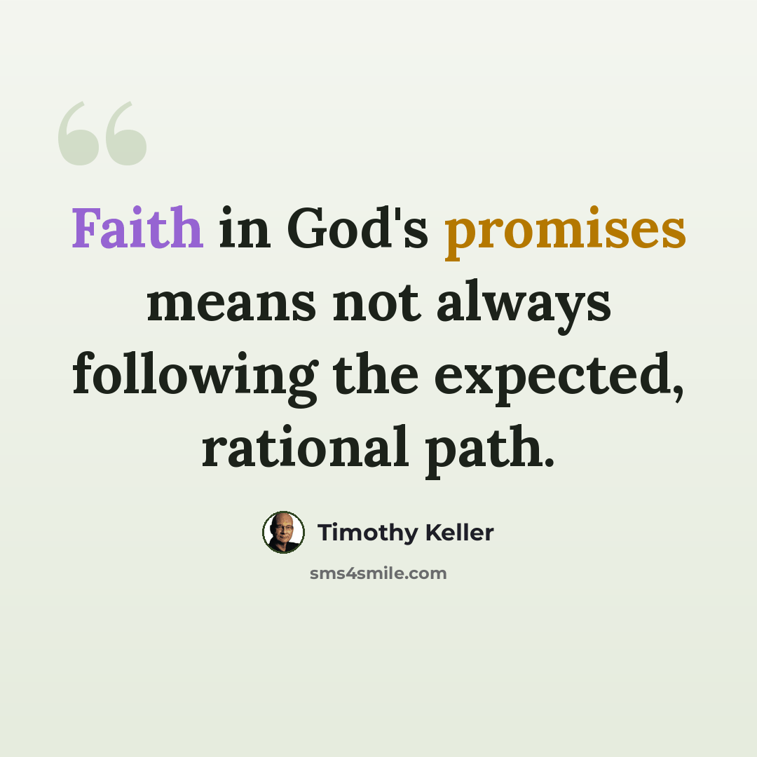 “Faith in God's promises means not always following the expected, rational path.” quote by Timothy Keller