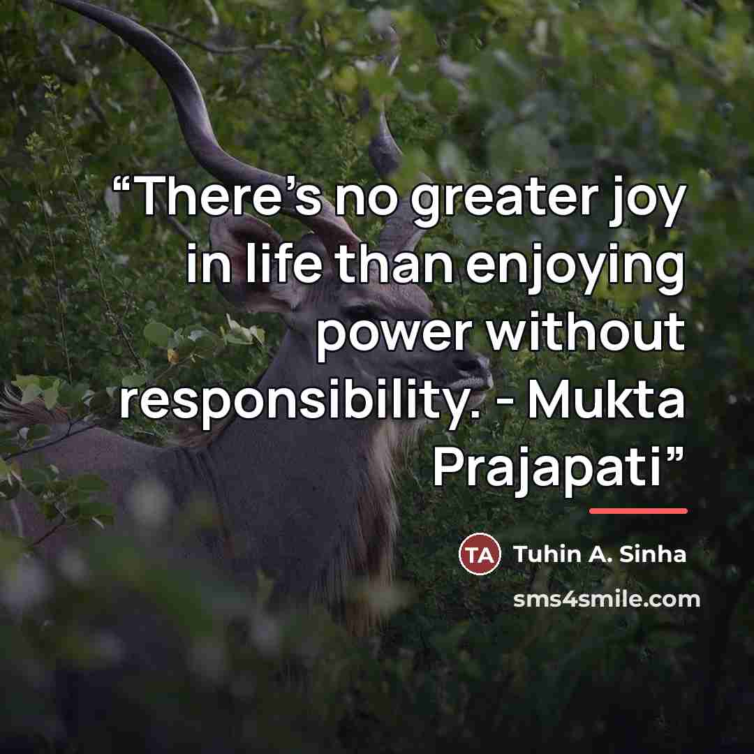 “There's no greater joy in life than enjoying power without responsibility. - Mukta Prajapati” quote by Tuhin A. Sinha