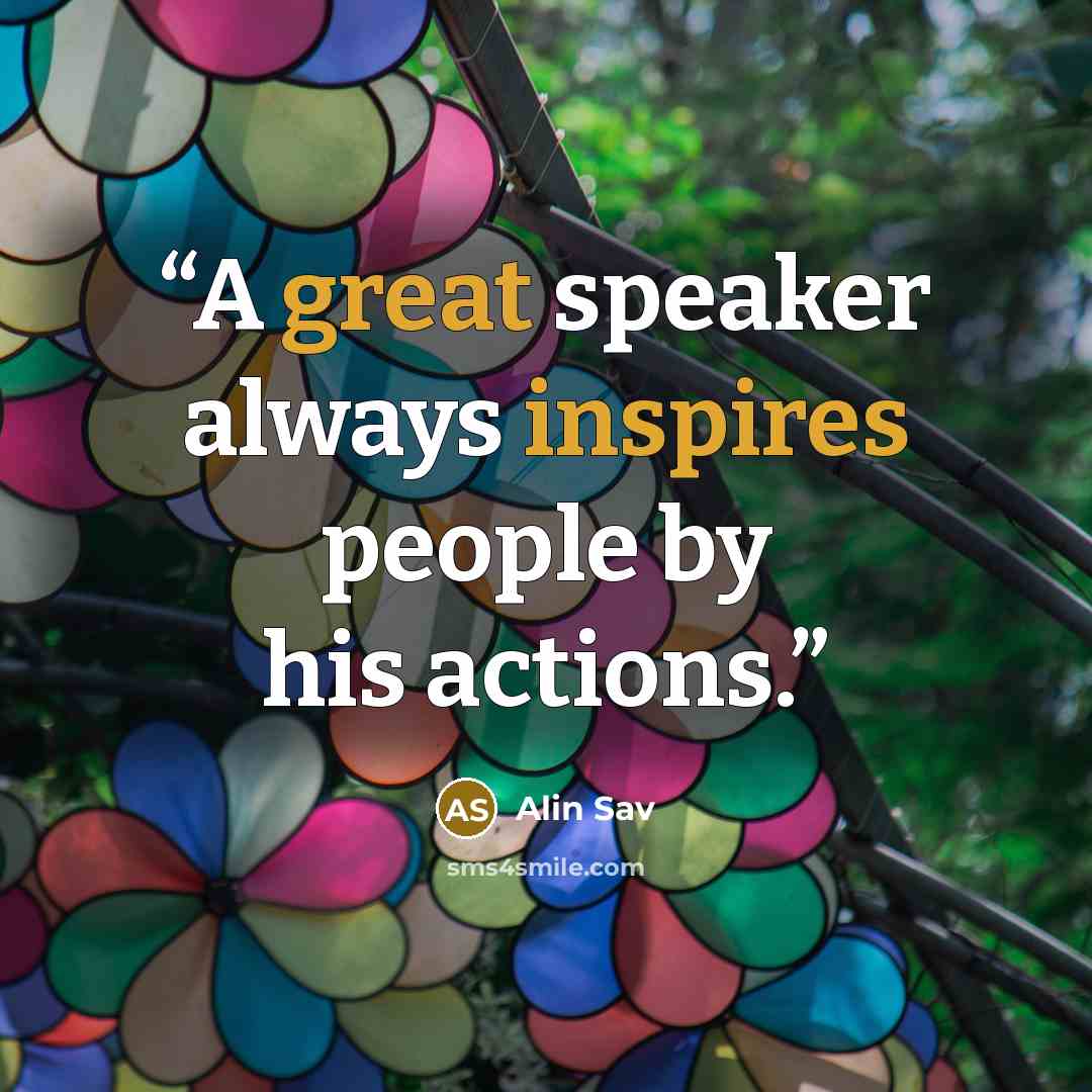 “A great speaker always inspires people by his actions.” quote by Alin Sav