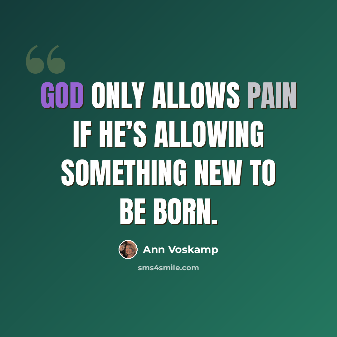 “God only allows pain if He’s allowing something new to be born.” quote by Ann Voskamp