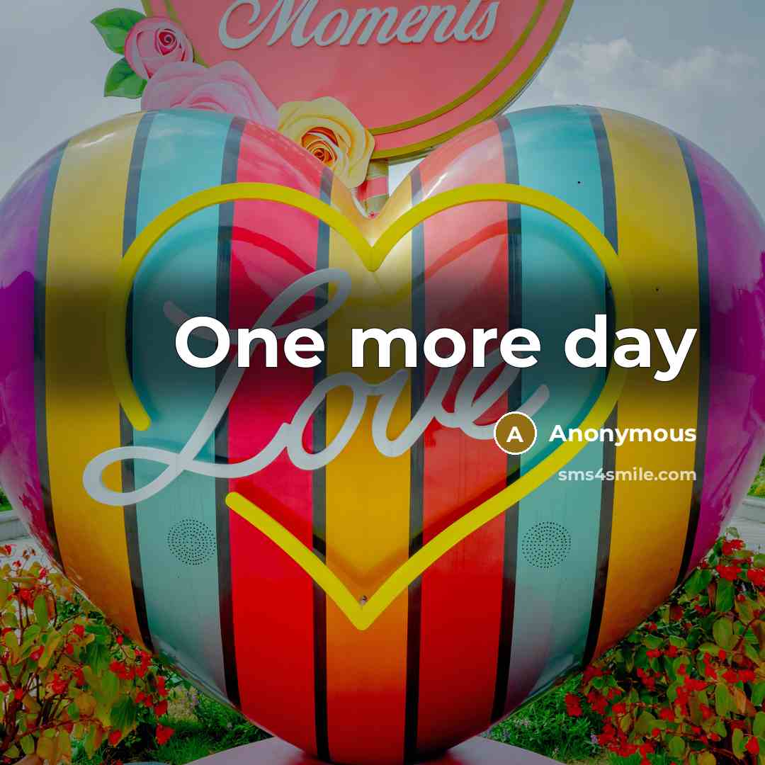 “One more day” quote by Anonymous