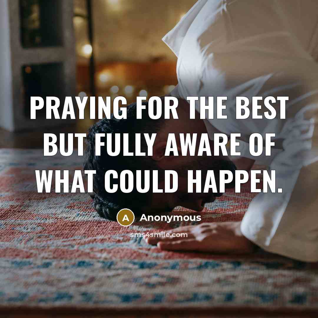 “Praying for the best but fully aware of what could happen.” quote by Anonymous