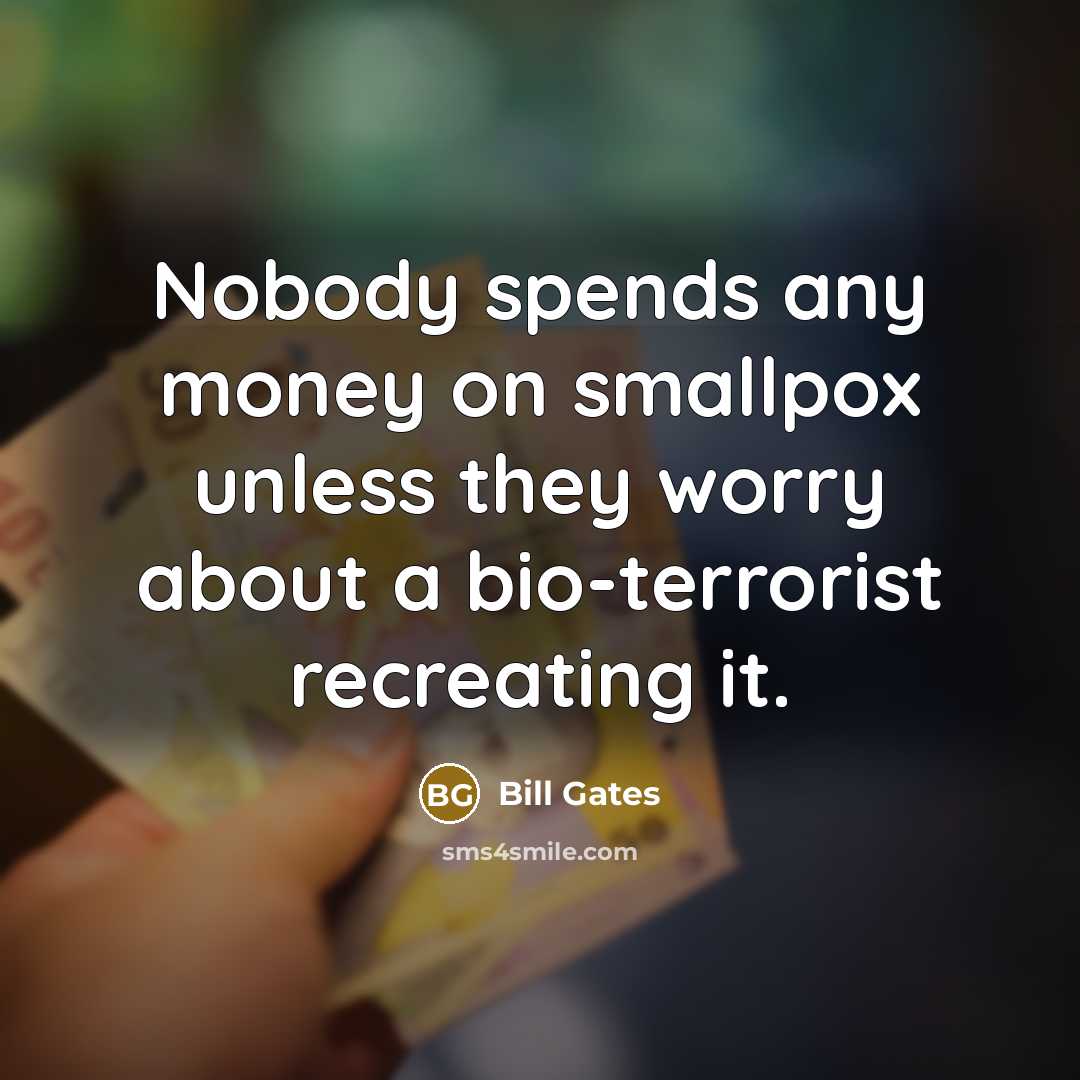 “Nobody spends any money on smallpox unless they worry about a bio-terrorist recreating it.” quote by Bill Gates