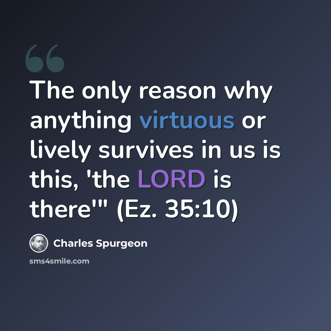 “The only reason why anything virtuous or lively survives in us is this, 'the LORD is there'" (Ez. 35:10)” quote by Charles Spurgeon