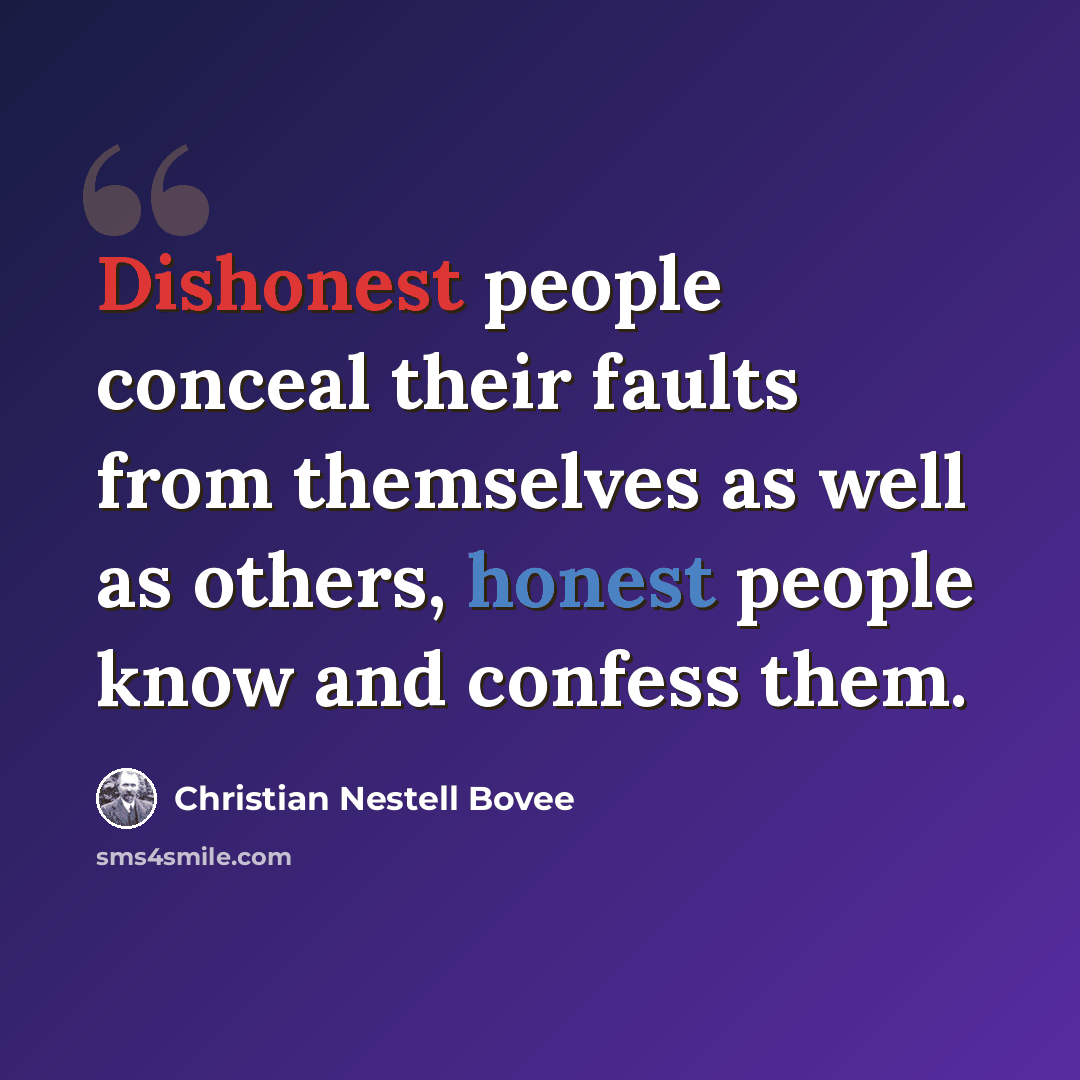 “Dishonest people conceal their faults from themselves as well as others, honest people know and confess them.” quote by Christian Nestell Bovee