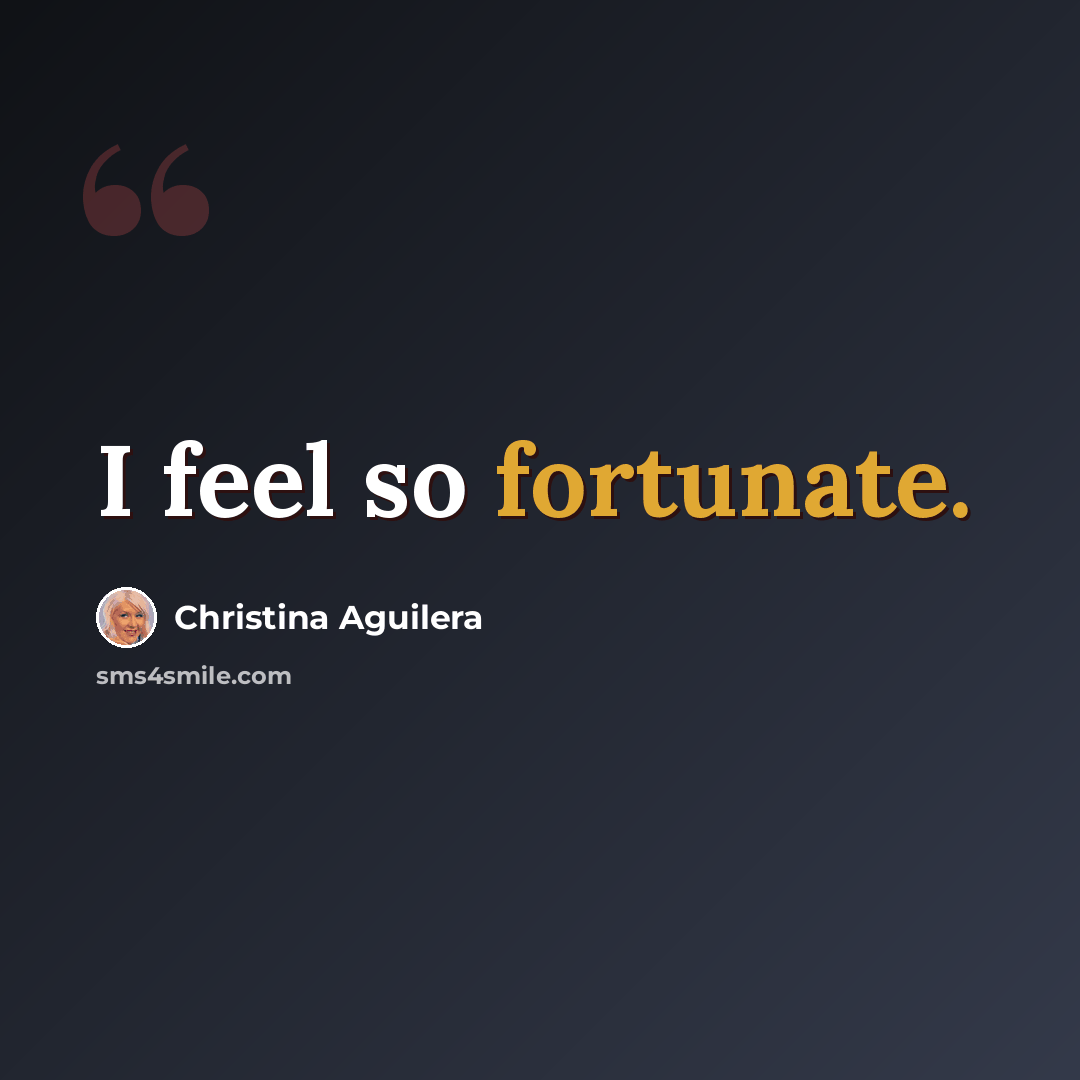 “I feel so fortunate.” quote by Christina Aguilera