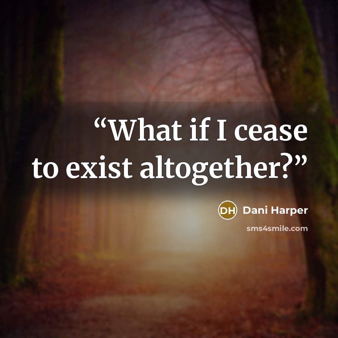 “What if I cease to exist altogether?” quote by Dani Harper