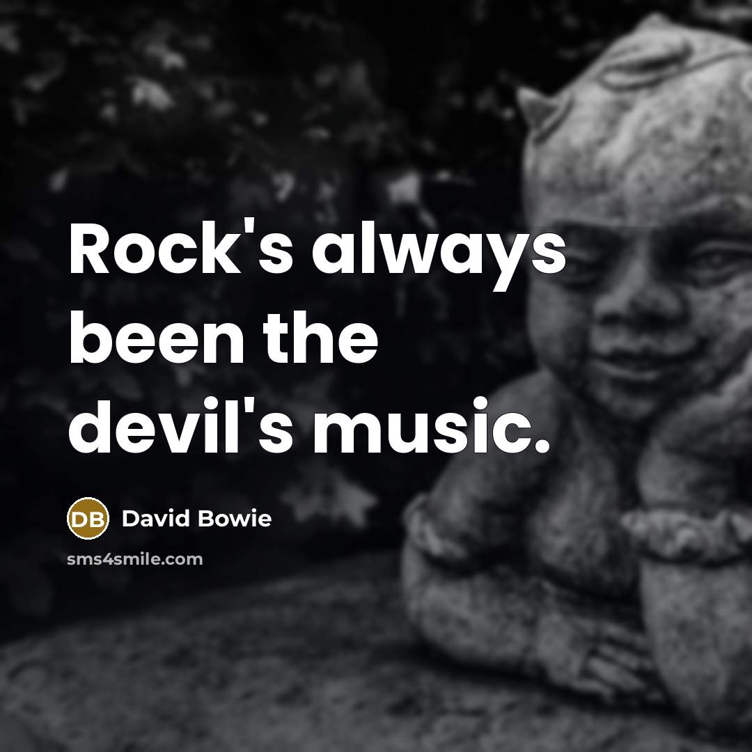“Rock's always been the devil's music.” quote by David Bowie