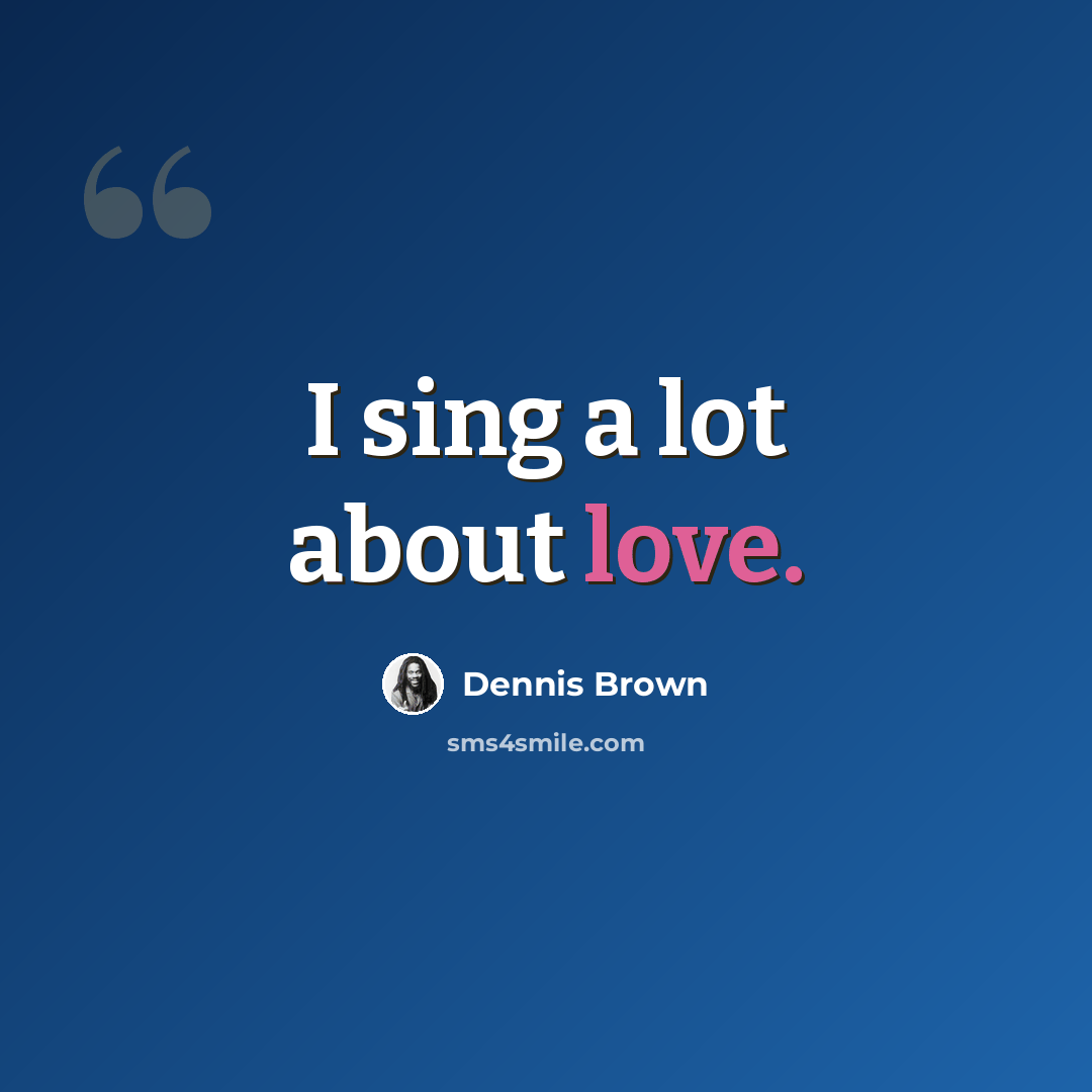 “I sing a lot about love.” quote by Dennis Brown