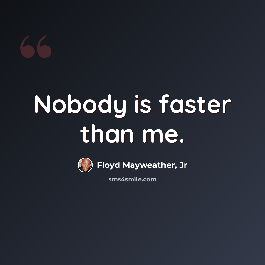 “Nobody is faster than me.” quote by Floyd Mayweather, Jr