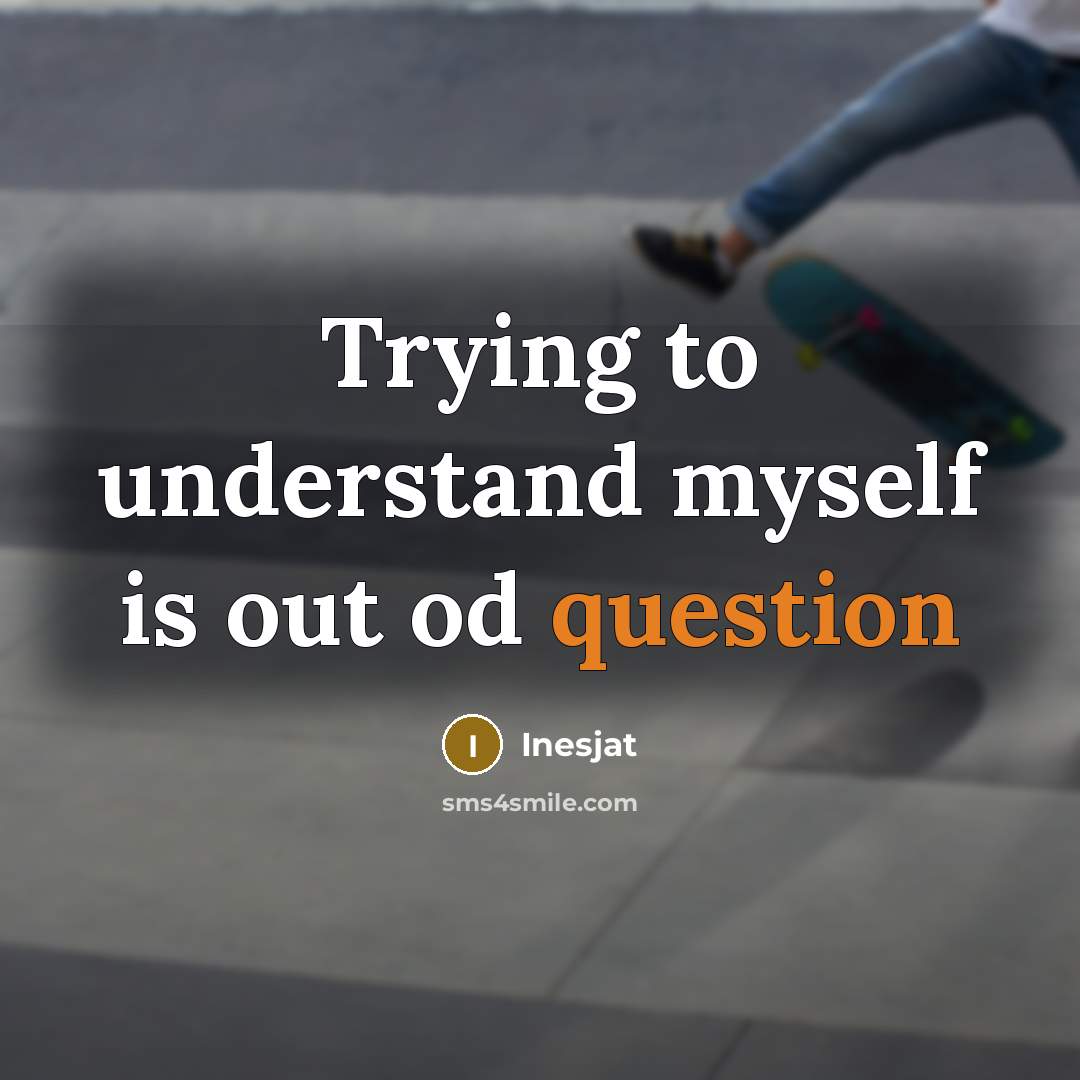 “Trying to understand myself is out od question” quote by Inesjat