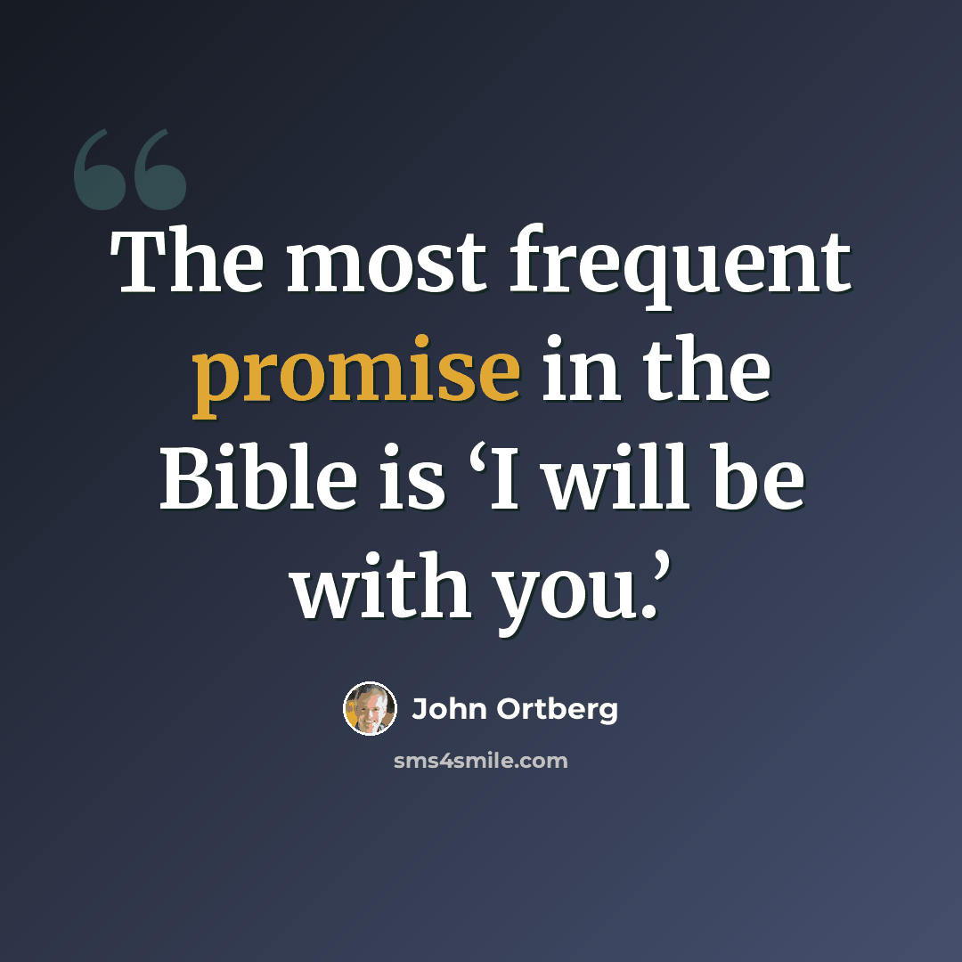 “The most frequent promise in the Bible is ‘I will be with you.’” quote by John Ortberg