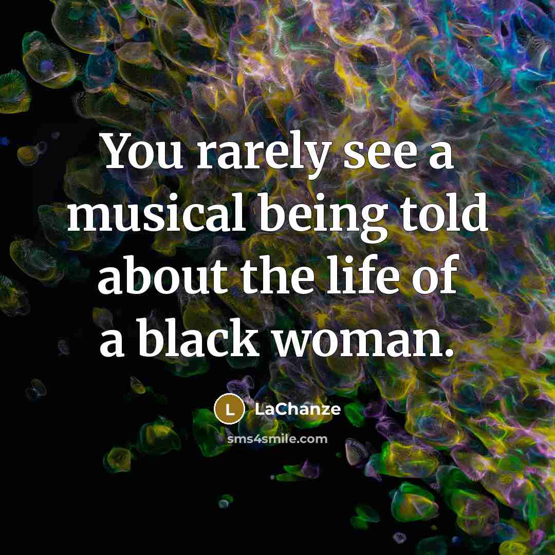 “You rarely see a musical being told about the life of a black woman.” quote by LaChanze