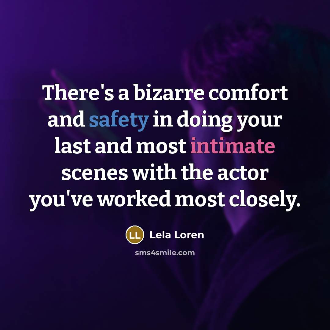 “There's a bizarre comfort and safety in doing your last and most intimate scenes with the actor you've worked most closely.” quote by Lela Loren