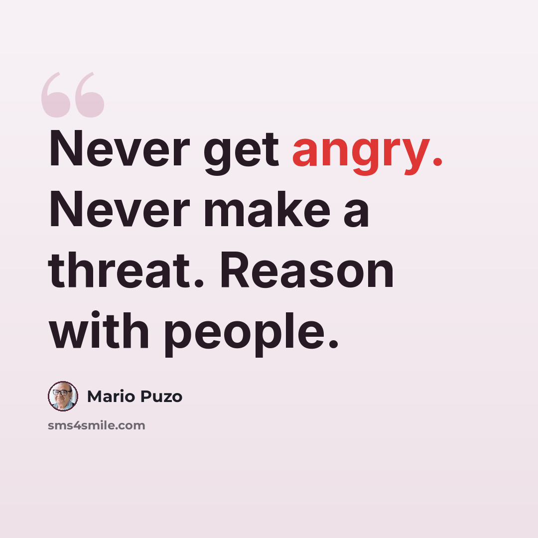 “Never get angry. Never make a threat. Reason with people.” quote by Mario Puzo