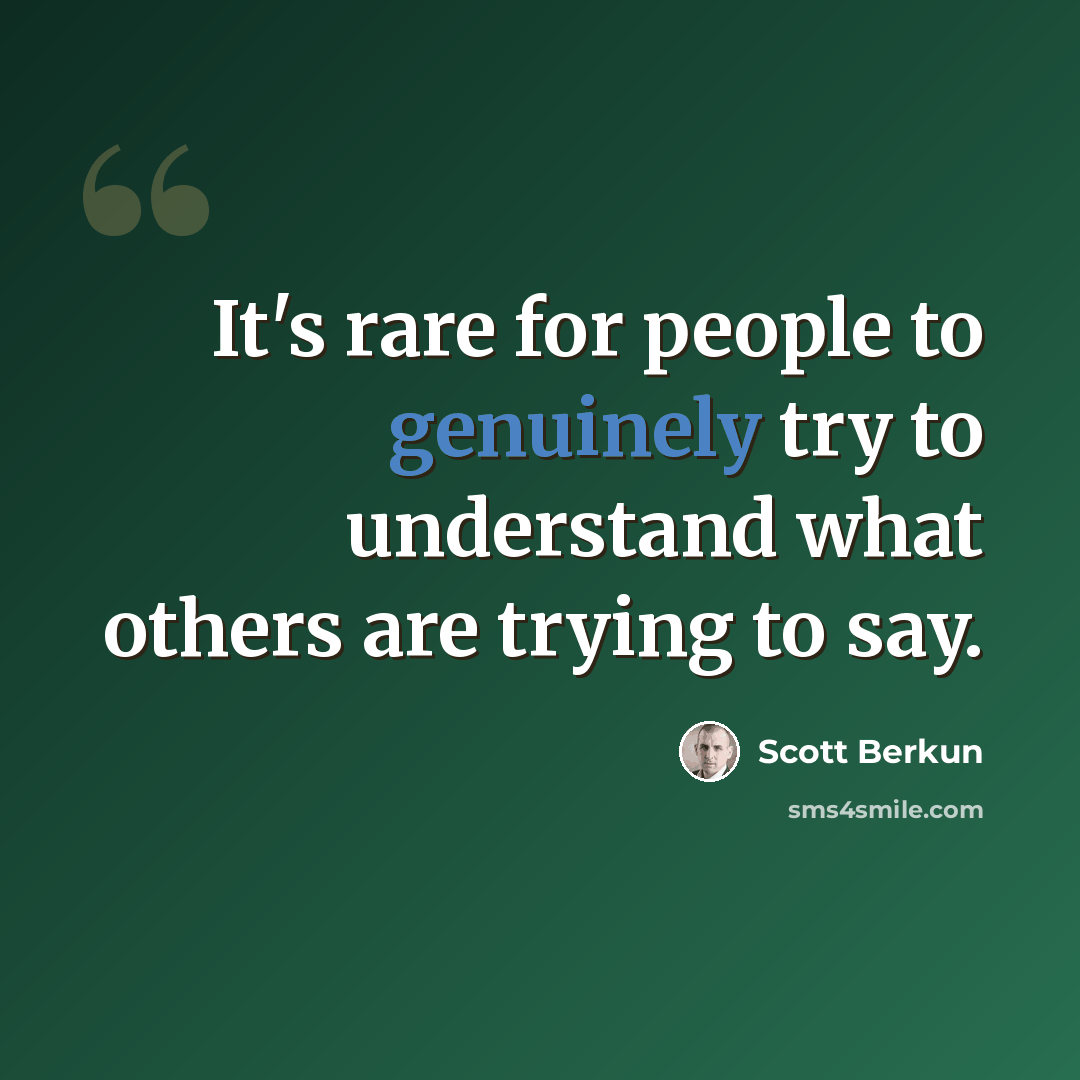 “It's rare for people to genuinely try to understand what others are trying to say.” quote by Scott Berkun