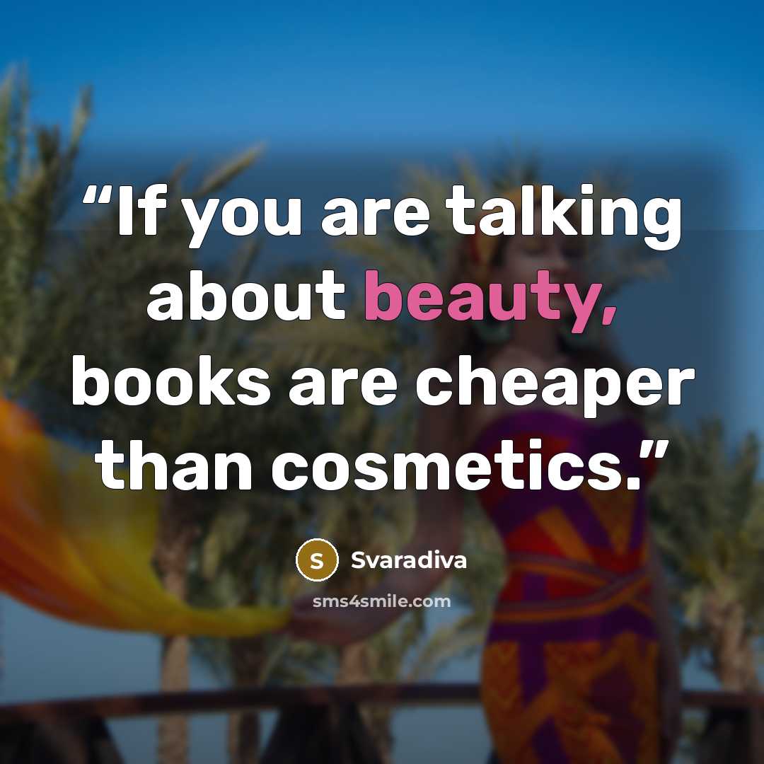 “If you are talking about beauty, books are cheaper than cosmetics.” quote by Svaradiva
