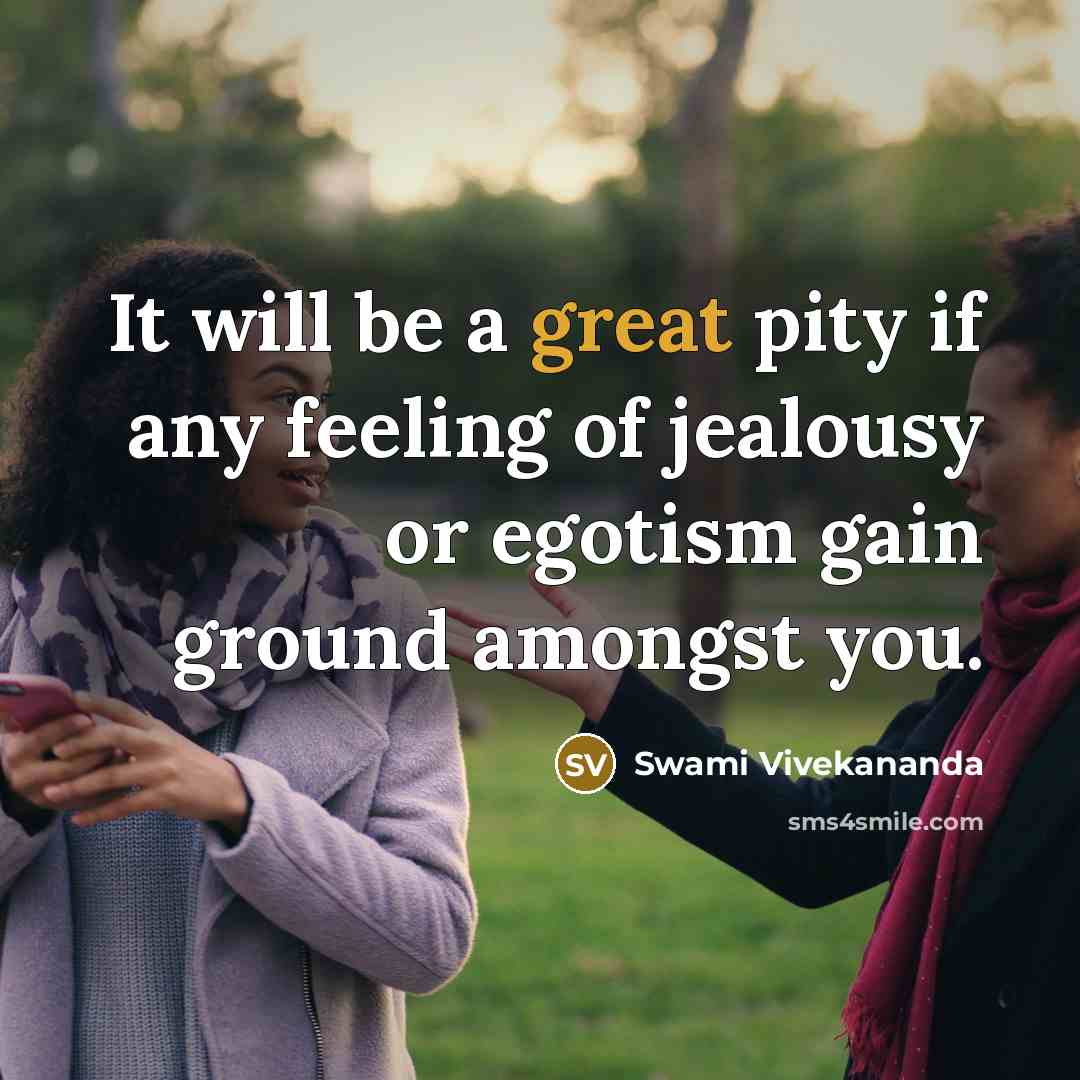 “It will be a great pity if any feeling of jealousy or egotism gain ground amongst you.” quote by Swami Vivekananda