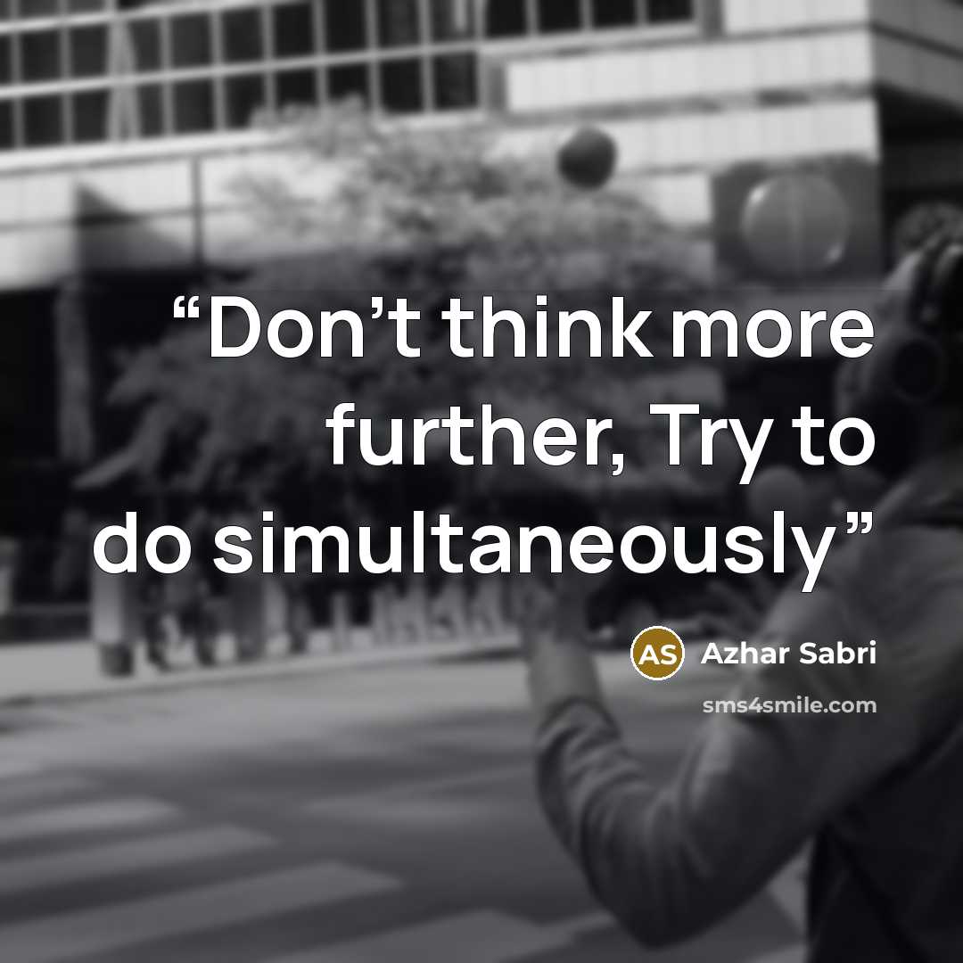 “Don't think more further, Try to do simultaneously” quote by Azhar Sabri