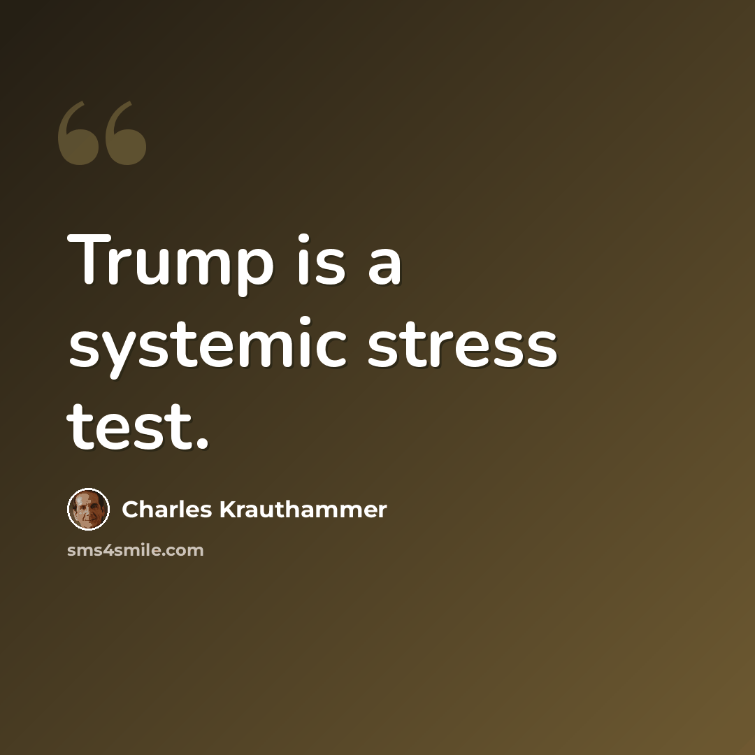 “Trump is a systemic stress test.” quote by Charles Krauthammer