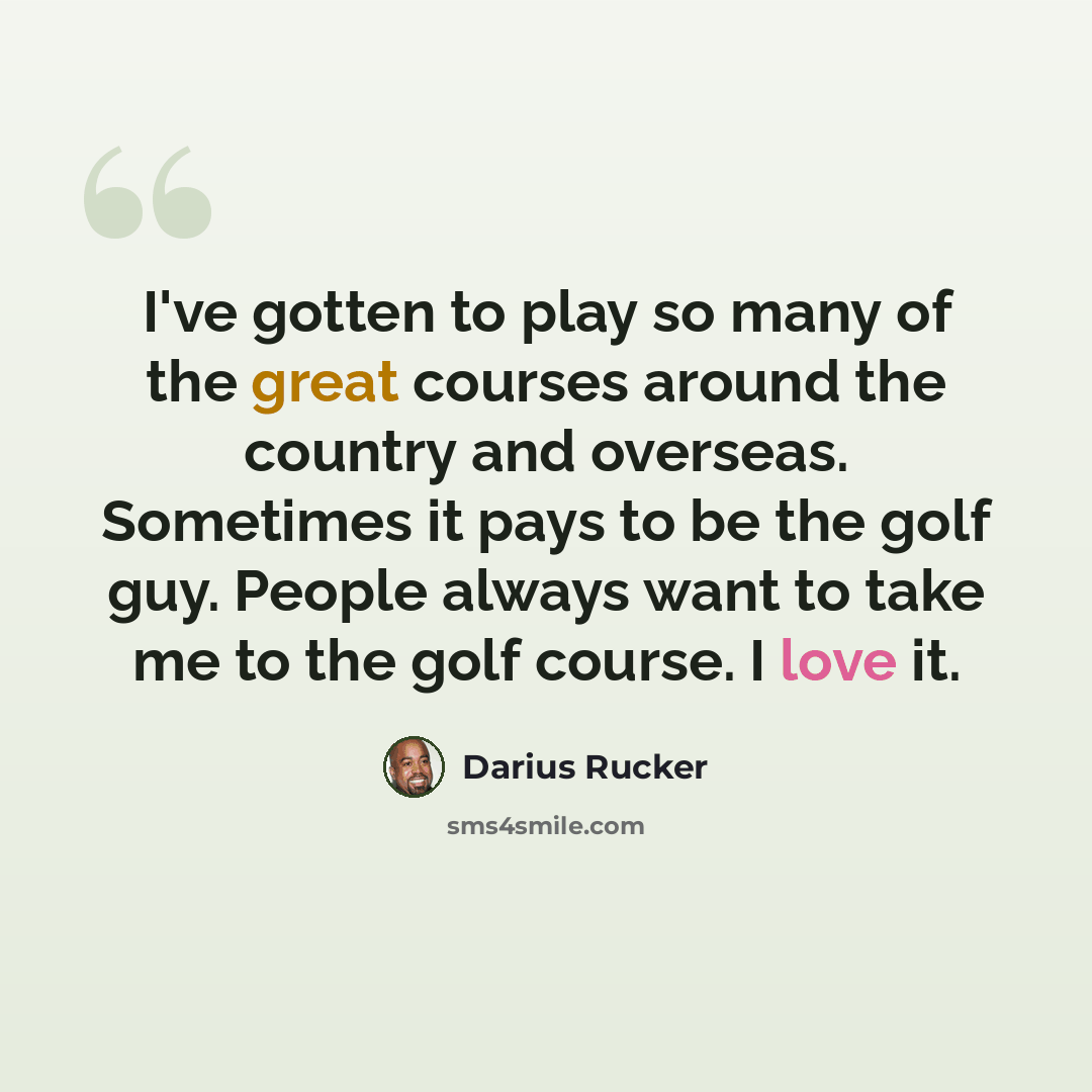 “I've gotten to play so many of the great courses around the country and overseas. Sometimes it pays to be the golf guy. People always want to take me to the golf course. I love it.” quote by Darius Rucker