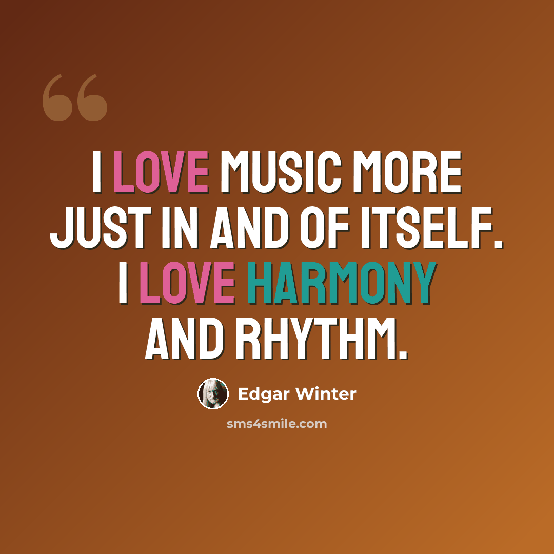 “I love music more just in and of itself. I love harmony and rhythm.” quote by Edgar Winter