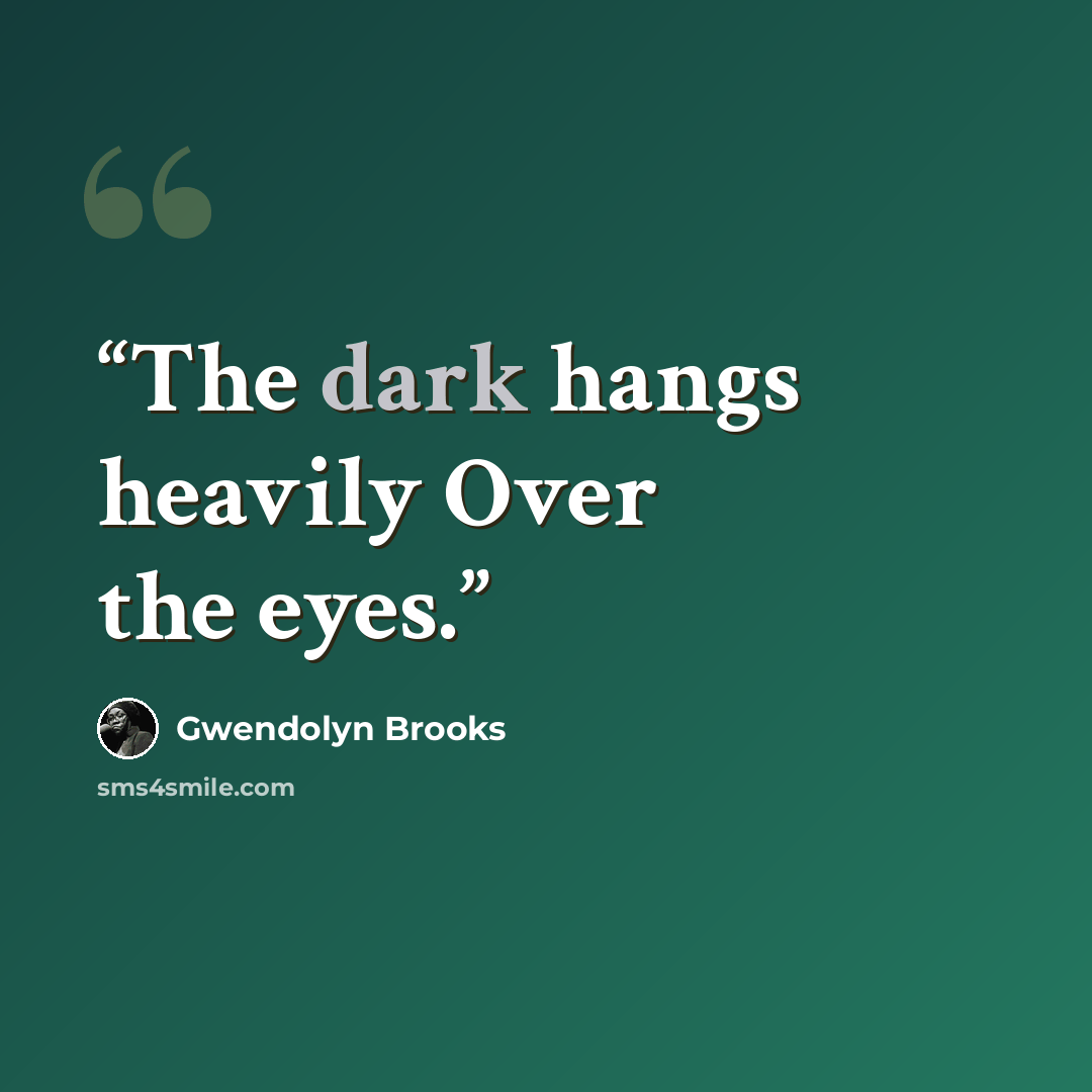 “The dark hangs heavily Over the eyes.” quote by Gwendolyn Brooks