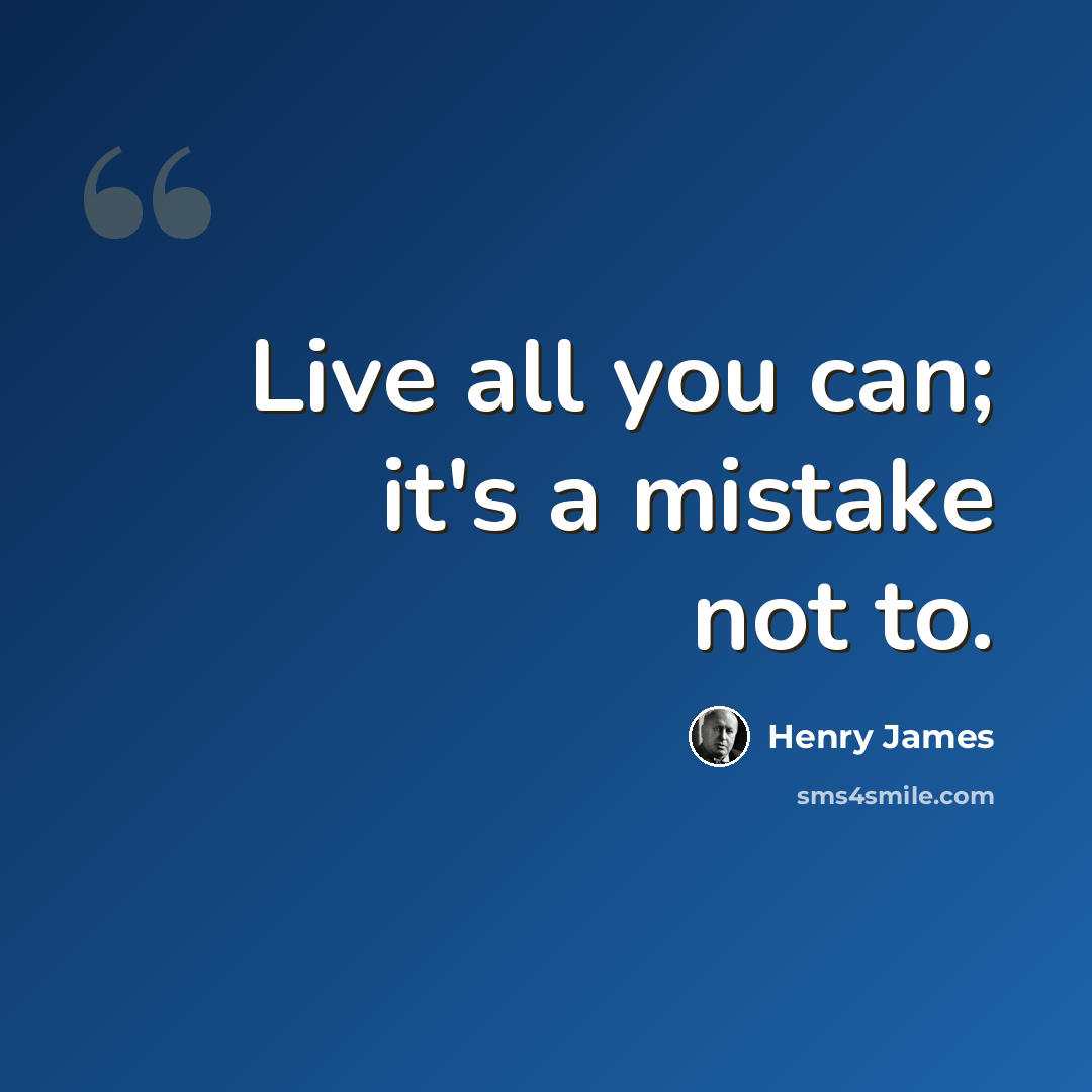 “Live all you can; it's a mistake not to.” quote by Henry James