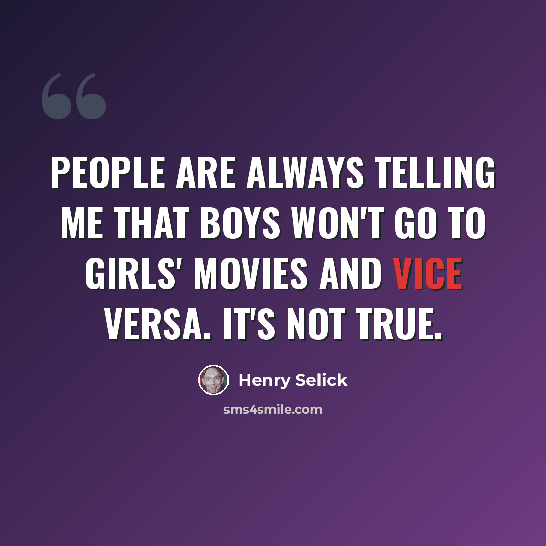 “People are always telling me that boys won't go to girls' movies and vice versa. It's not true.” quote by Henry Selick